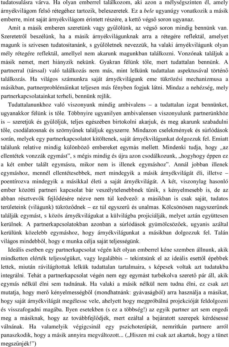 Szeretetről beszélünk, ha a másik árnyékvilágunknak arra a rétegére reflektál, amelyet magunk is szívesen tudatosítanánk, s gyűlöletnek nevezzük, ha valaki árnyékvilágunk olyan mély rétegére