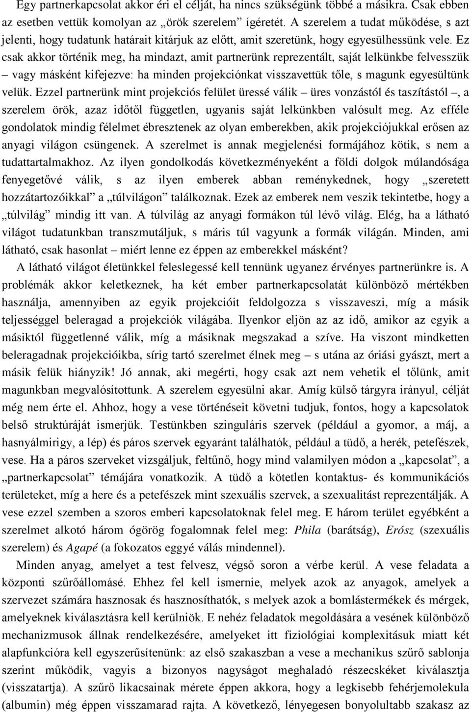 Ez csak akkor történik meg, ha mindazt, amit partnerünk reprezentált, saját lelkünkbe felvesszük vagy másként kifejezve: ha minden projekciónkat visszavettük tőle, s magunk egyesültünk velük.