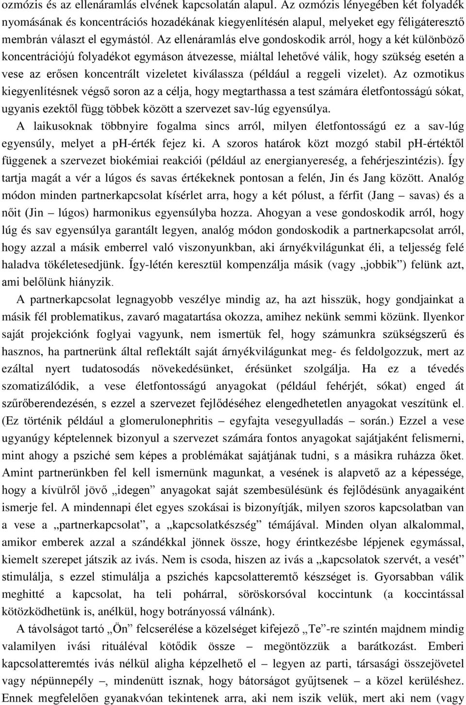 Az ellenáramlás elve gondoskodik arról, hogy a két különböző koncentrációjú folyadékot egymáson átvezesse, miáltal lehetővé válik, hogy szükség esetén a vese az erősen koncentrált vizeletet