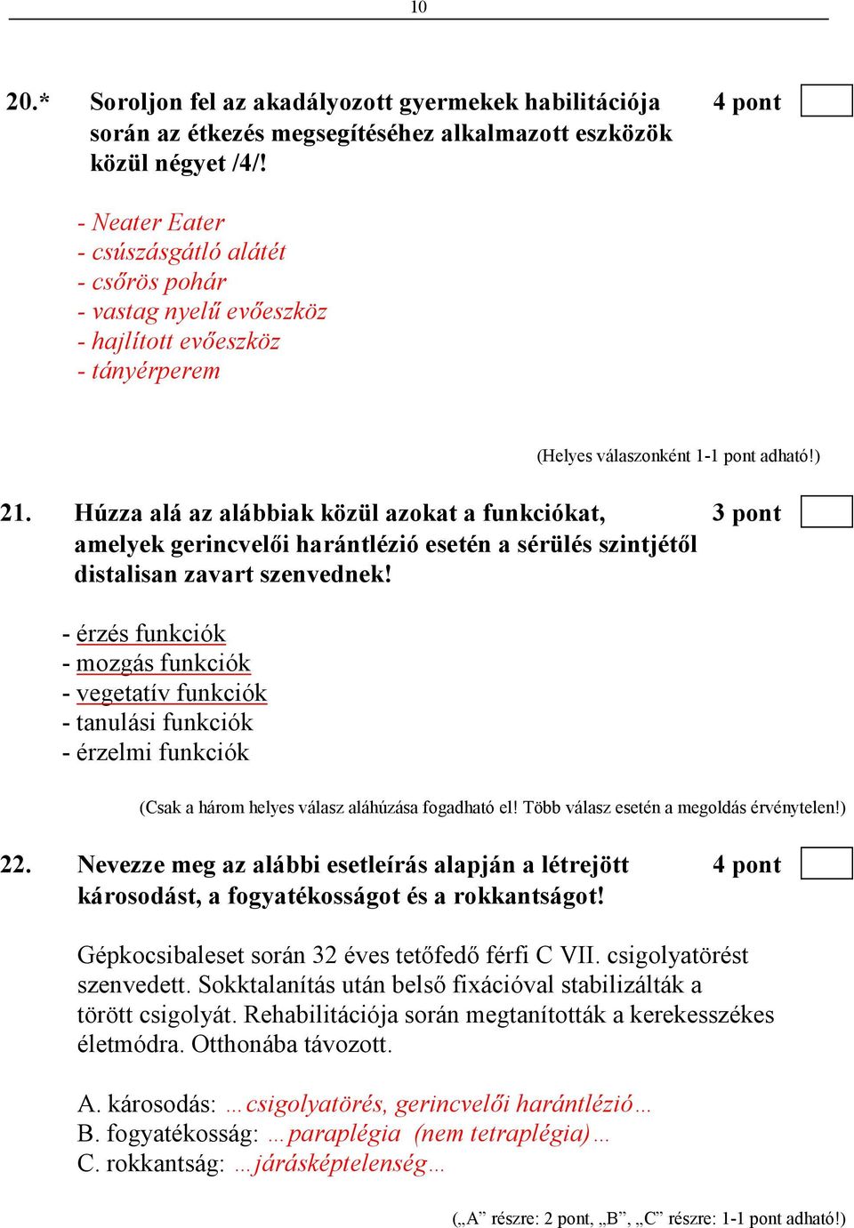 Húzza alá az alábbiak közül azokat a funkciókat, 3 pont amelyek gerincvelıi harántlézió esetén a sérülés szintjétıl distalisan zavart szenvednek!