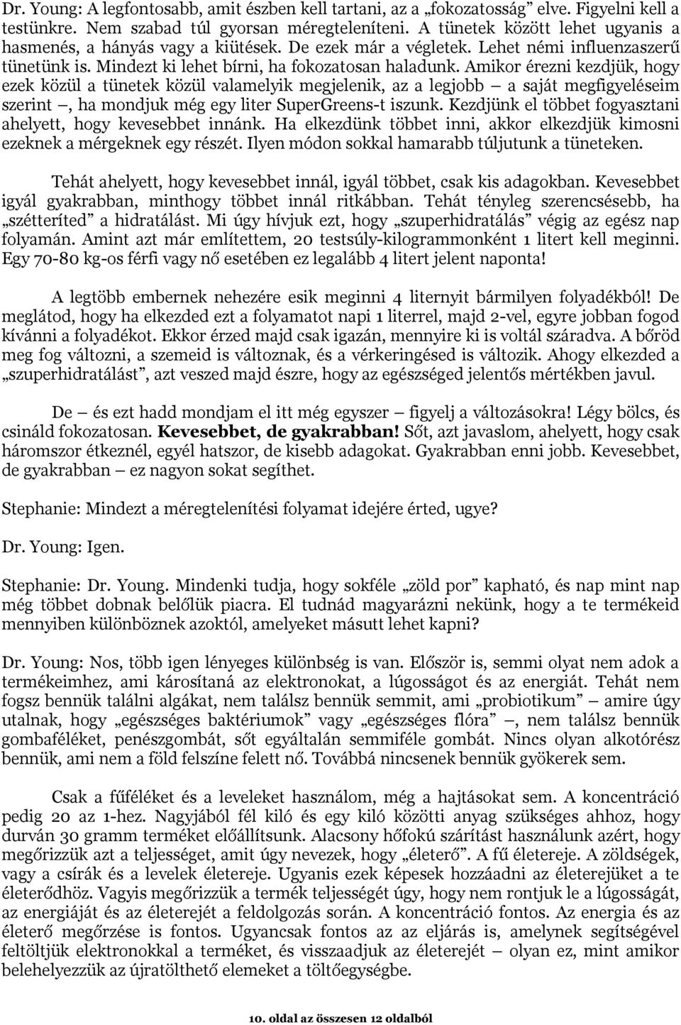 Amikor érezni kezdjük, hogy ezek közül a tünetek közül valamelyik megjelenik, az a legjobb a saját megfigyeléseim szerint, ha mondjuk még egy liter SuperGreens-t iszunk.