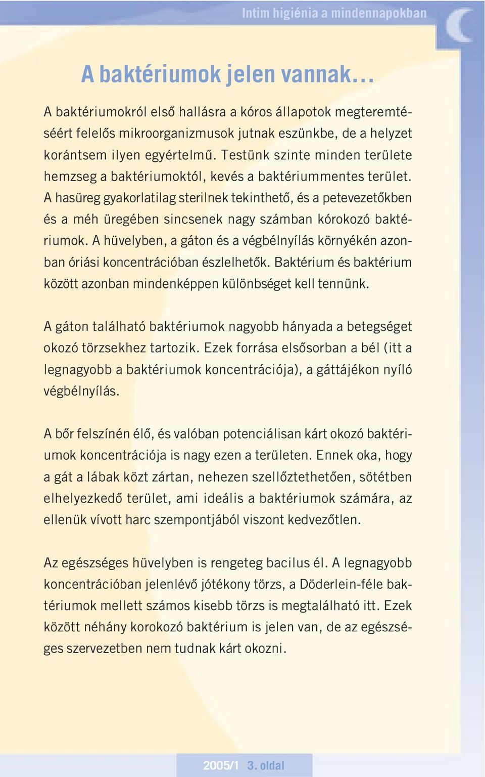 A hasüreg gyakorlatilag sterilnek tekinthetô, és a petevezetôkben és a méh üregében sincsenek nagy számban kórokozó baktériumok.