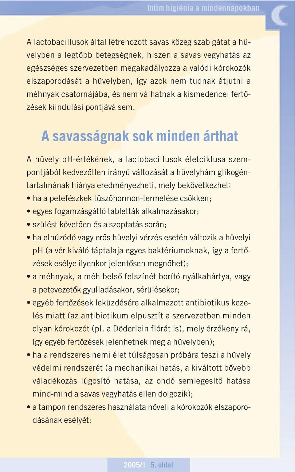 A savasságnak sok minden árthat A hüvely ph-értékének, a lactobacillusok életciklusa szempontjából kedvezôtlen irányú változását a hüvelyhám glikogéntartalmának hiánya eredményezheti, mely