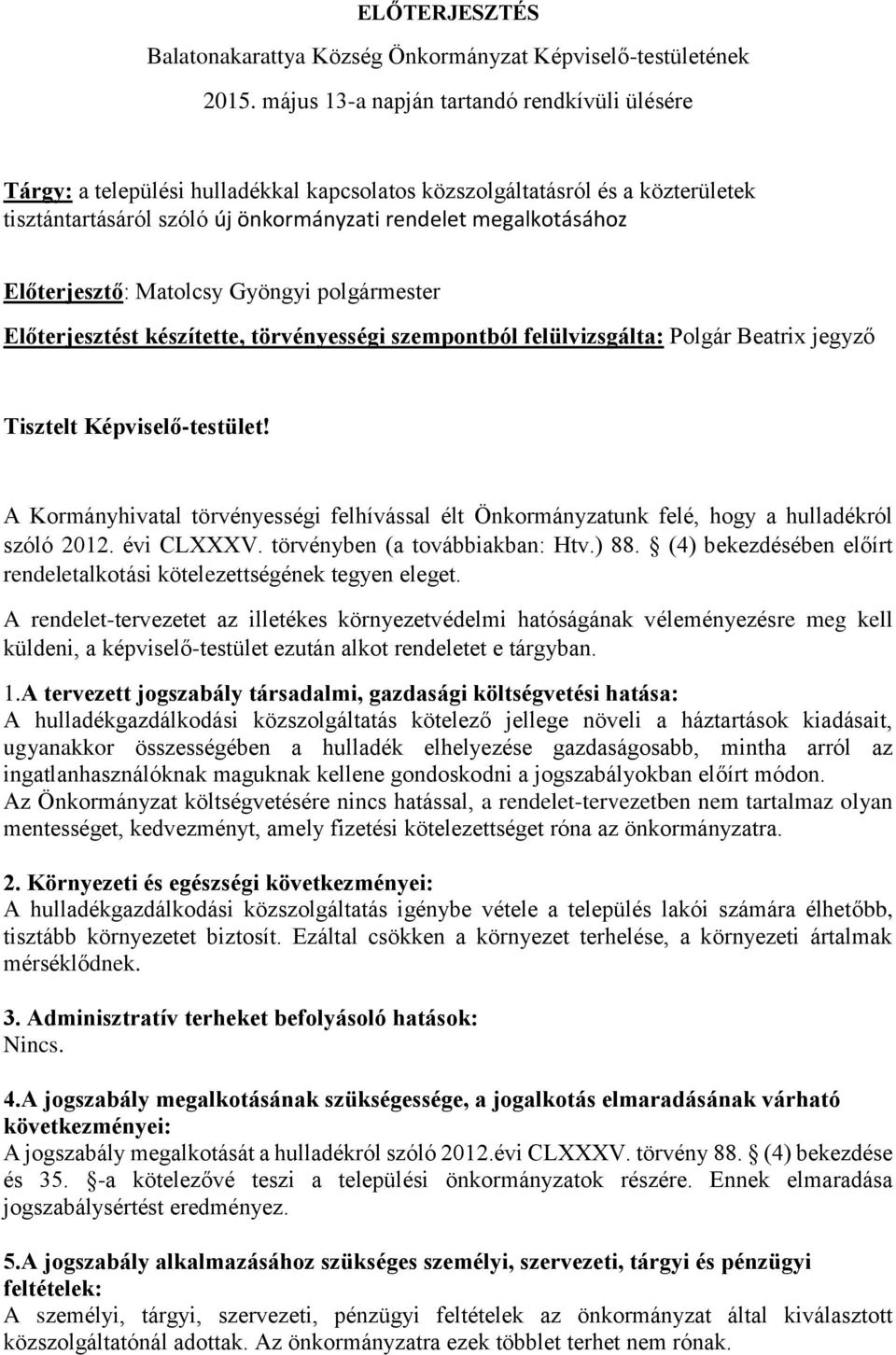 Előterjesztő: Matolcsy Gyöngyi polgármester Előterjesztést készítette, törvényességi szempontból felülvizsgálta: Polgár Beatrix jegyző Tisztelt Képviselő-testület!