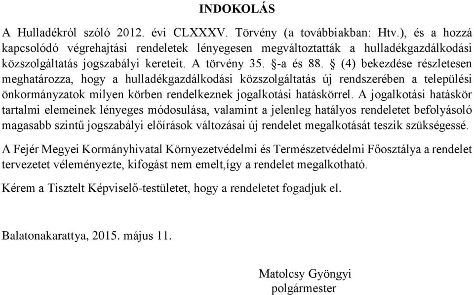 (4) bekezdése részletesen meghatározza, hogy a hulladékgazdálkodási közszolgáltatás új rendszerében a települési önkormányzatok milyen körben rendelkeznek jogalkotási hatáskörrel.