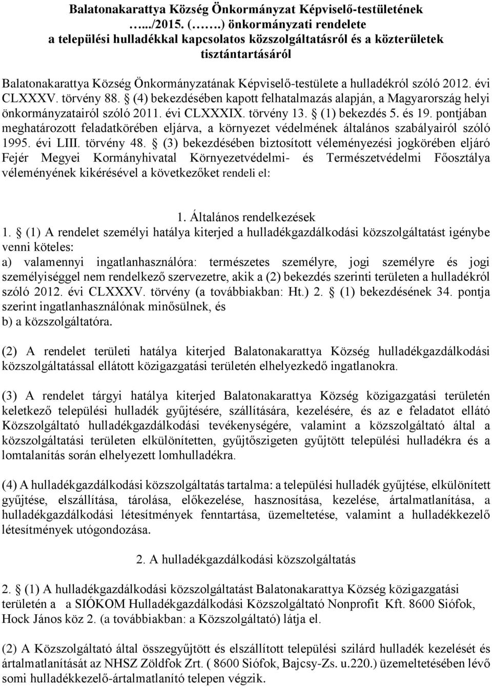 2012. évi CLXXXV. törvény 88. (4) bekezdésében kapott felhatalmazás alapján, a Magyarország helyi önkormányzatairól szóló 2011. évi CLXXXIX. törvény 13. (1) bekezdés 5. és 19.
