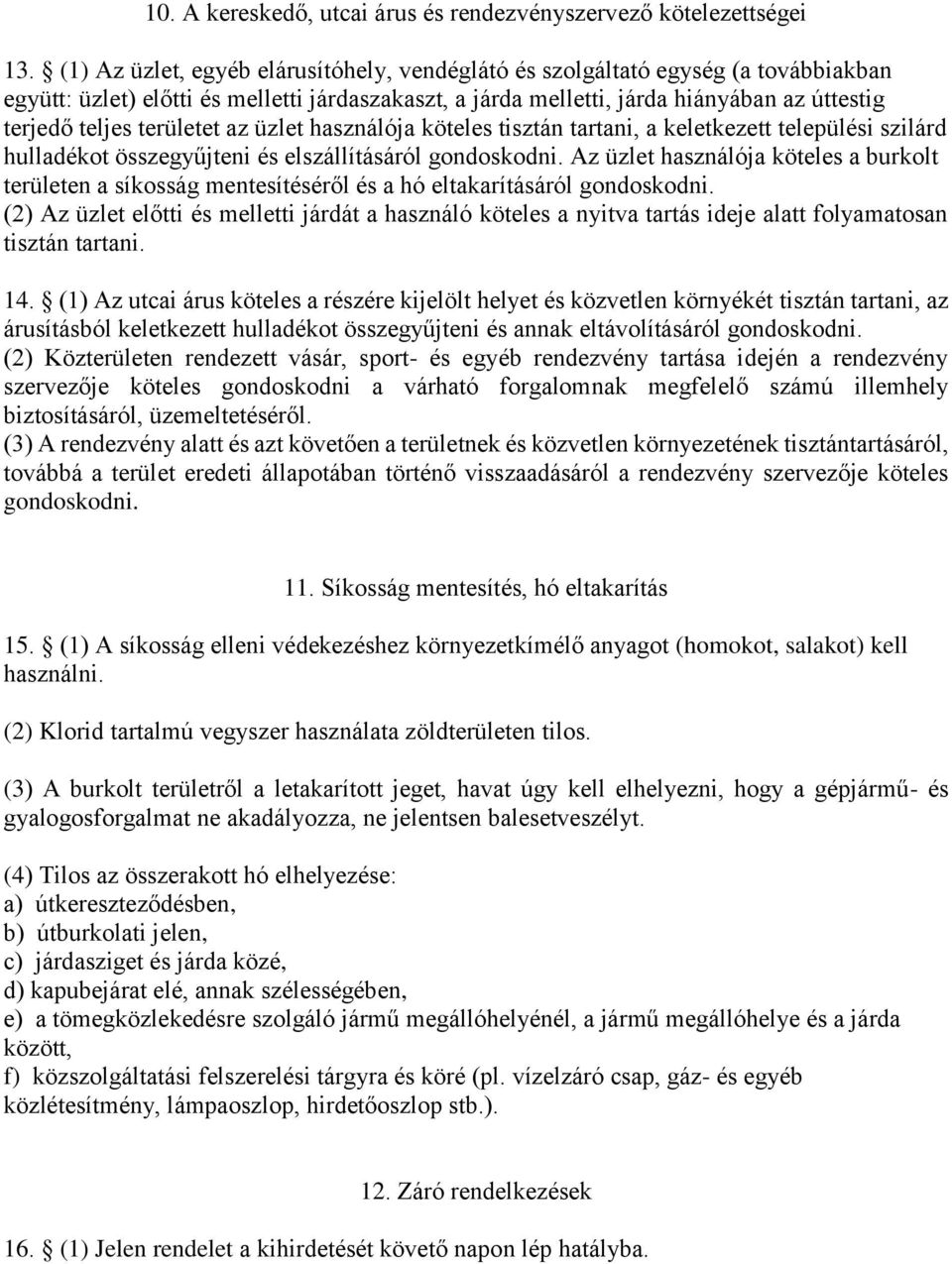 területet az üzlet használója köteles tisztán tartani, a keletkezett települési szilárd hulladékot összegyűjteni és elszállításáról gondoskodni.