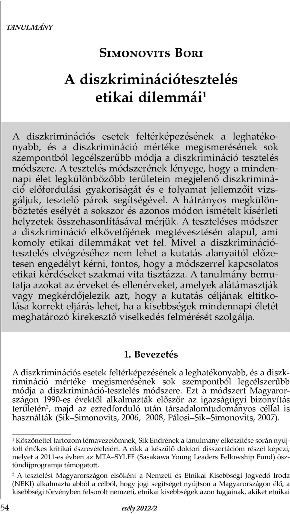 A tesztelés módszerének lényege, hogy a mindennapi élet legkülönbözőbb területein megjelenő diszkrimináció előfordulási gyakoriságát és e folyamat jellemzőit vizsgáljuk, tesztelő párok segítségével.