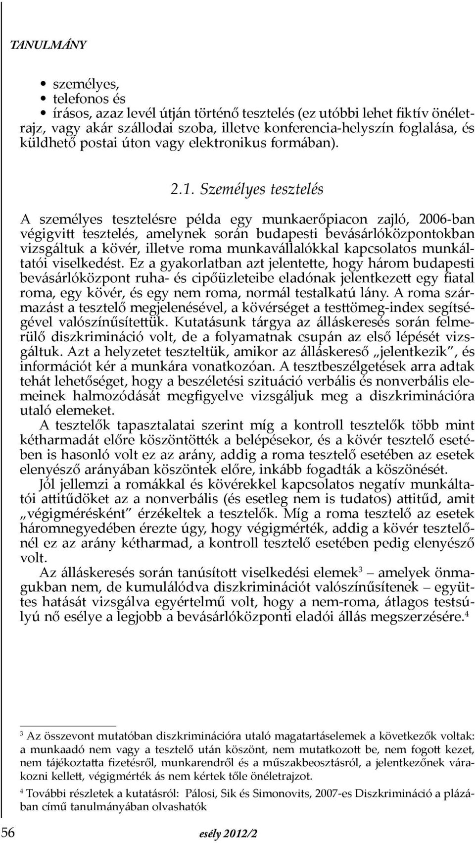 Személyes tesztelés A személyes tesztelésre példa egy munkaerőpiacon zajló, 2006-ban végigvitt tesztelés, amelynek során budapesti bevásárlóközpontokban vizsgáltuk a kövér, illetve roma