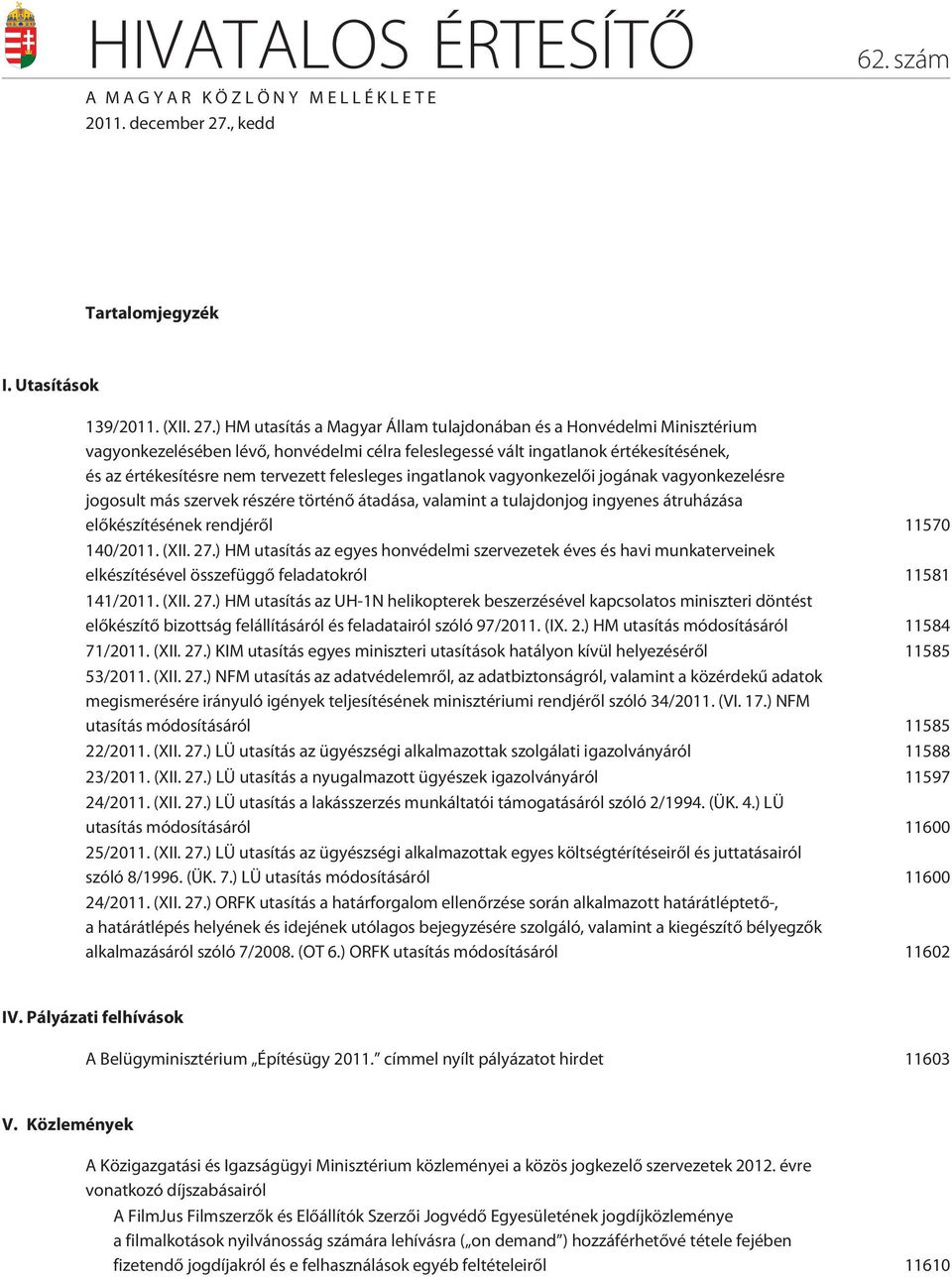 ) HM utasítás a Magyar Állam tulajdonában és a Honvédelmi Minisztérium vagyonkezelésében lévõ, honvédelmi célra feleslegessé vált ingatlanok értékesítésének, és az értékesítésre nem tervezett