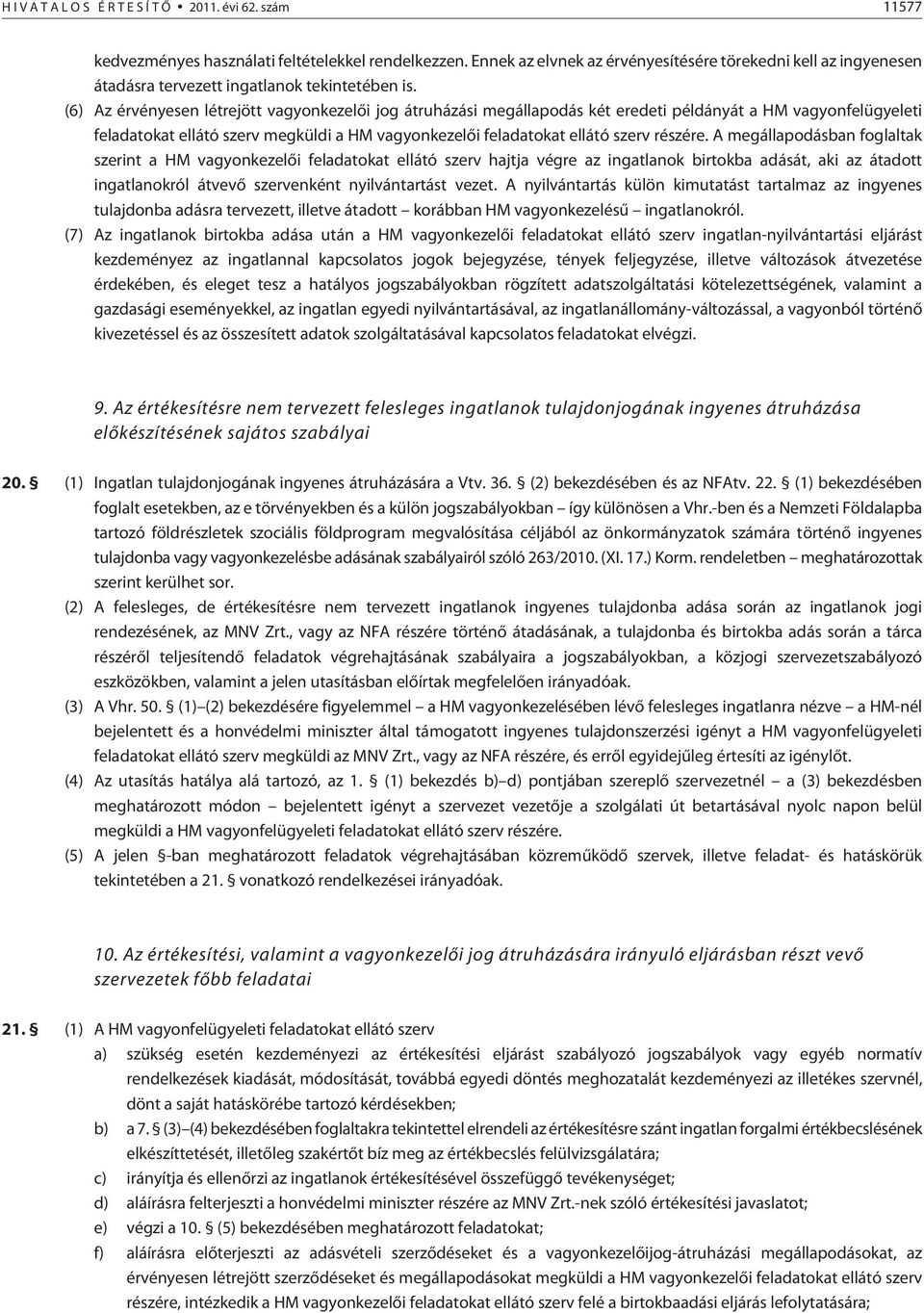 (6) Az érvényesen létrejött vagyonkezelõi jog átruházási megállapodás két eredeti példányát a HM vagyonfelügyeleti feladatokat ellátó szerv megküldi a HM vagyonkezelõi feladatokat ellátó szerv