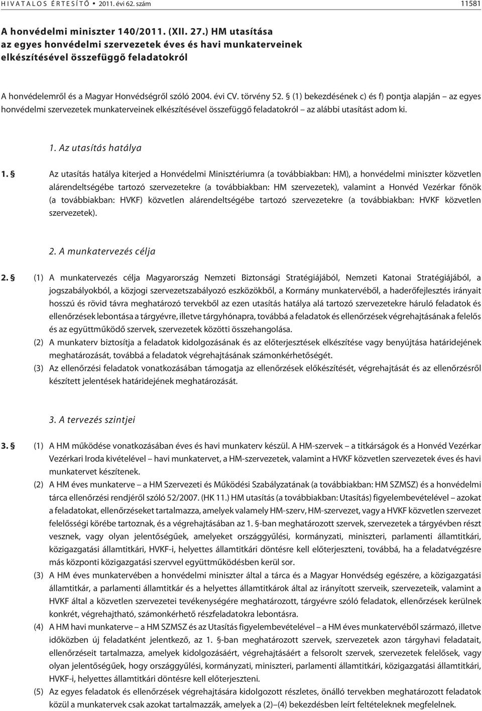 (1) bekezdésének c) és f) pontja alapján az egyes honvédelmi szervezetek munkaterveinek elkészítésével összefüggõ feladatokról az alábbi utasítást adom ki. 1. Az utasítás hatálya 1.