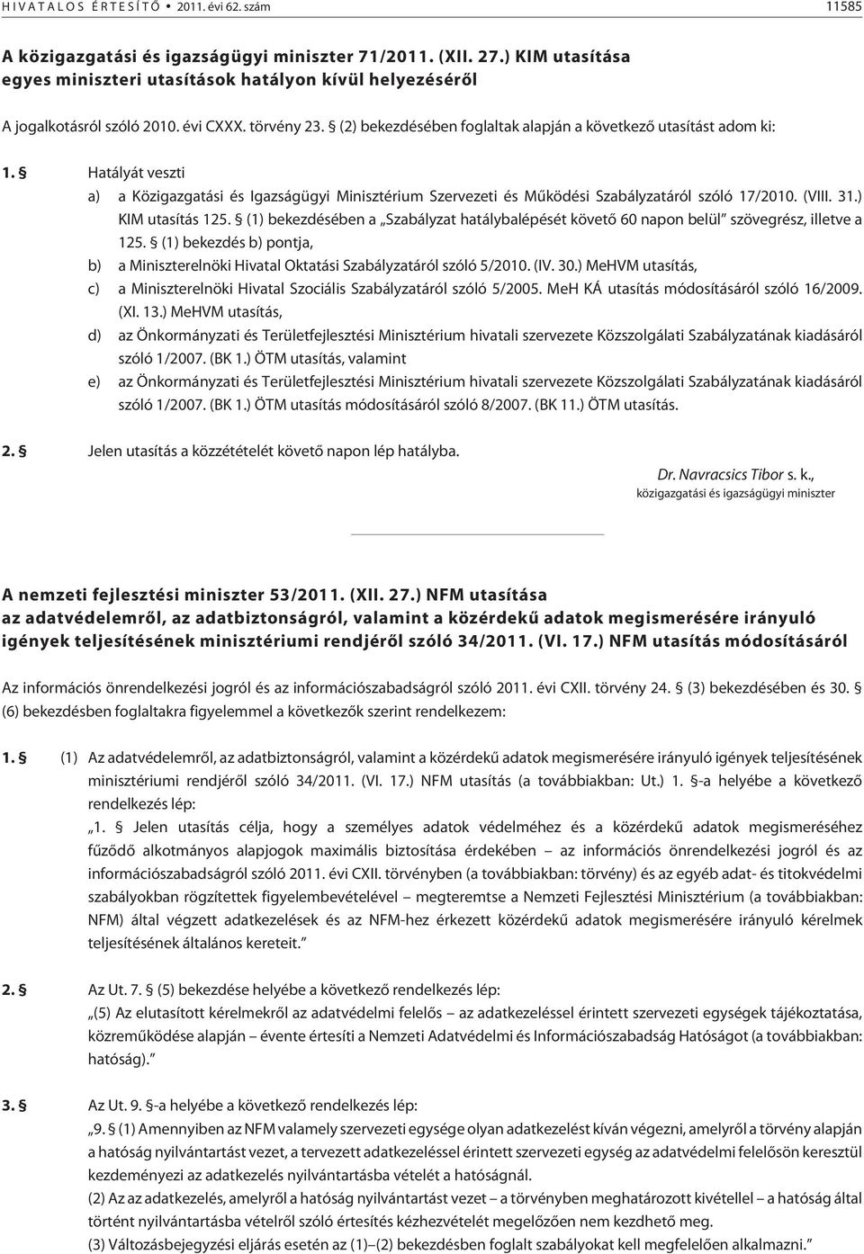 Hatályát veszti a) a Közigazgatási és Igazságügyi Minisztérium Szervezeti és Mûködési Szabályzatáról szóló 17/2010. (VIII. 31.) KIM utasítás 125.