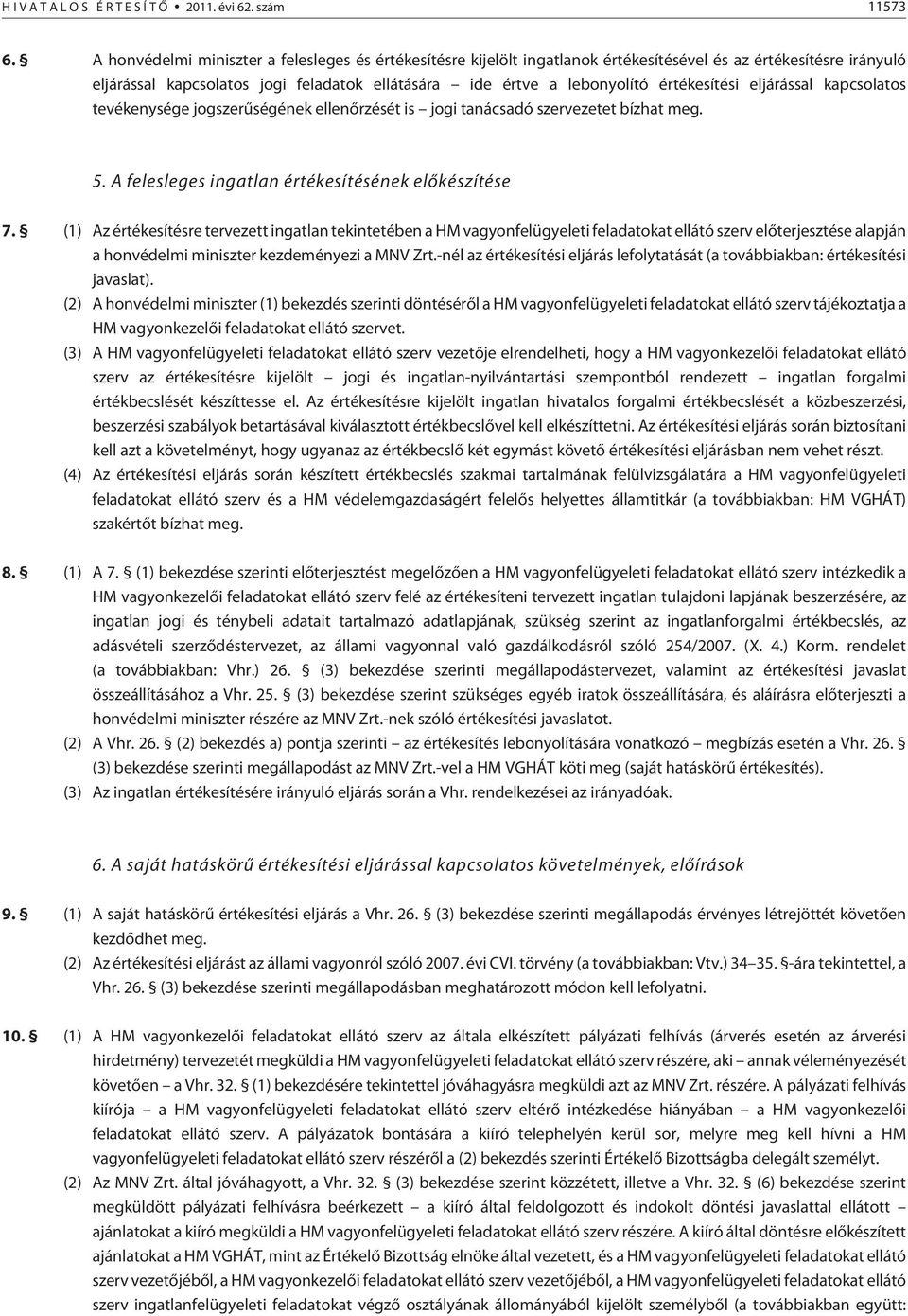 értékesítési eljárással kapcsolatos tevékenysége jogszerûségének ellenõrzését is jogi tanácsadó szervezetet bízhat meg. 5. A felesleges ingatlan értékesítésének elõkészítése 7.