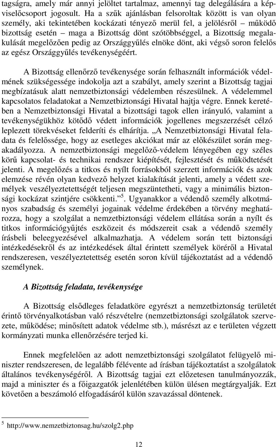 megalakulását megelőzően pedig az Országgyűlés elnöke dönt, aki végső soron felelős az egész Országgyűlés tevékenységéért.