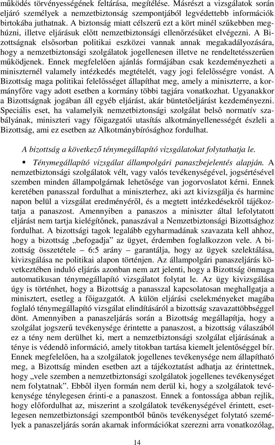 A Bizottságnak elsősorban politikai eszközei vannak annak megakadályozására, hogy a nemzetbiztonsági szolgálatok jogellenesen illetve ne rendeltetésszerűen működjenek.