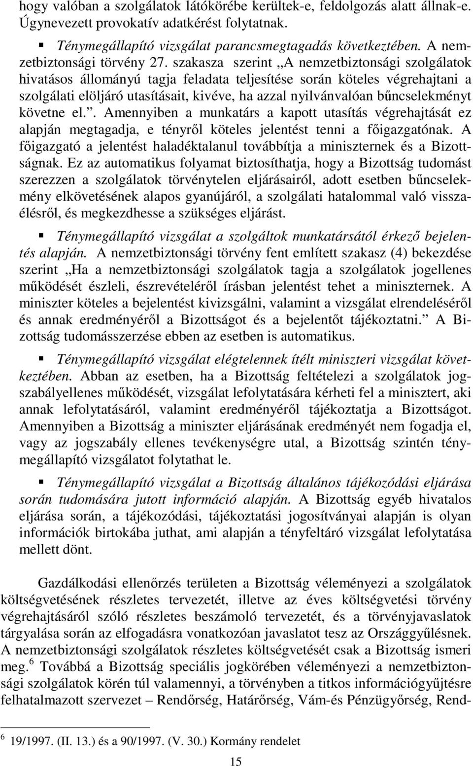 szakasza szerint A nemzetbiztonsági szolgálatok hivatásos állományú tagja feladata teljesítése során köteles végrehajtani a szolgálati elöljáró utasításait, kivéve, ha azzal nyilvánvalóan