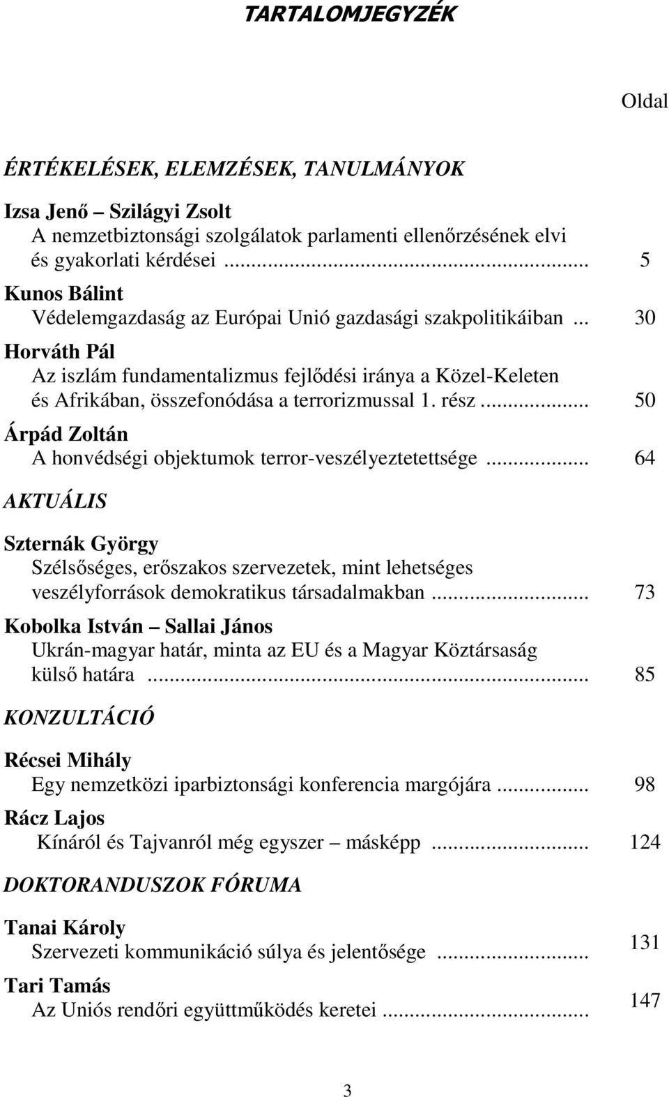 rész... 50 Árpád Zoltán A honvédségi objektumok terror-veszélyeztetettsége... 64 AKTUÁLIS Szternák György Szélsőséges, erőszakos szervezetek, mint lehetséges veszélyforrások demokratikus társadalmakban.