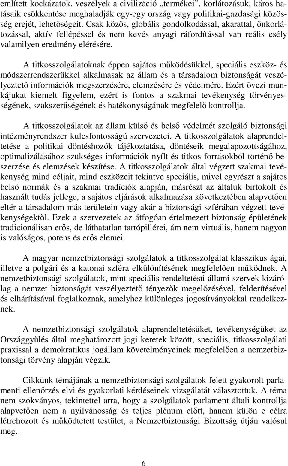 A titkosszolgálatoknak éppen sajátos működésükkel, speciális eszköz- és módszerrendszerükkel alkalmasak az állam és a társadalom biztonságát veszélyeztető információk megszerzésére, elemzésére és