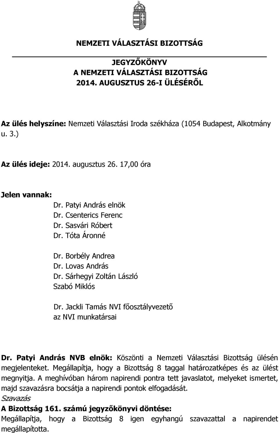 Sárhegyi Zoltán László Szabó Miklós Dr. Jackli Tamás NVI főosztályvezető az NVI munkatársai Dr. Patyi András NVB elnök: Köszönti a Nemzeti Választási Bizottság ülésén megjelenteket.