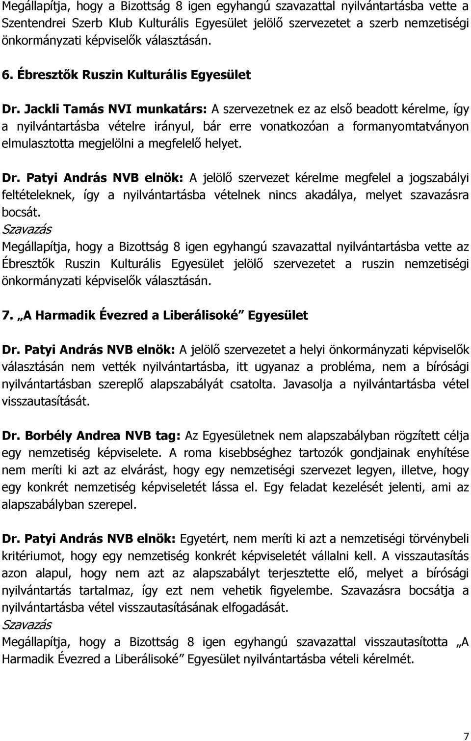 Patyi András NVB elnök: A jelölő szervezet kérelme megfelel a jogszabályi feltételeknek, így a nyilvántartásba vételnek nincs akadálya, melyet szavazásra bocsát.