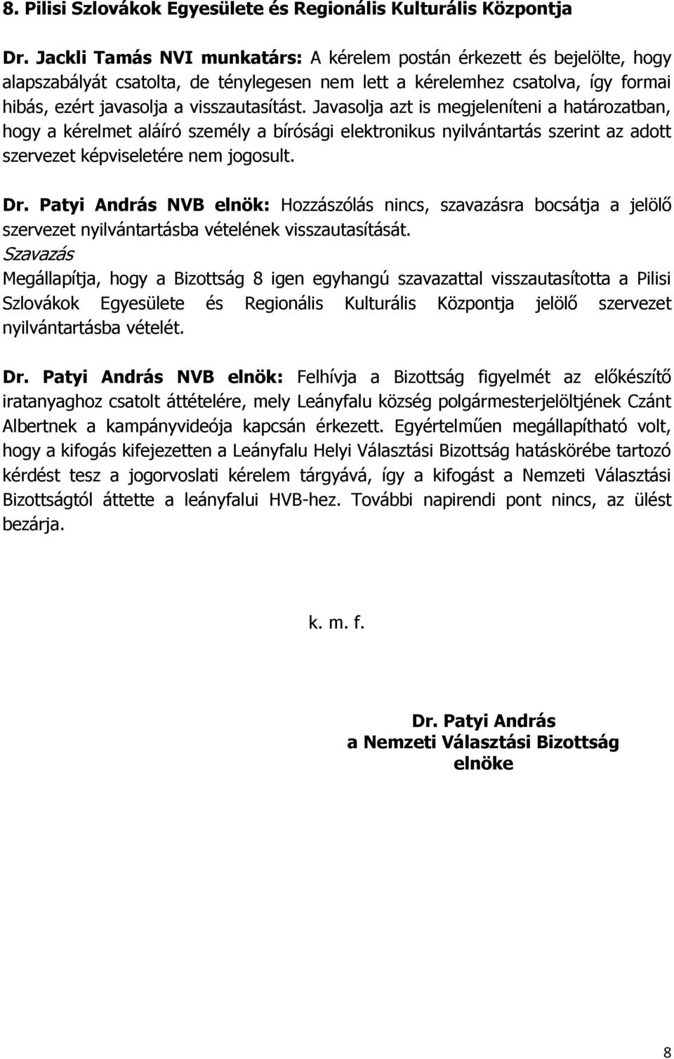 Javasolja azt is megjeleníteni a határozatban, hogy a kérelmet aláíró személy a bírósági elektronikus nyilvántartás szerint az adott szervezet képviseletére nem jogosult. Dr.