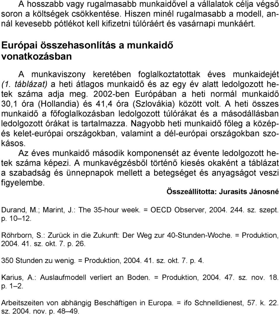 Európai összehasonlítás a munkaidő vonatkozásban A munkaviszony keretében foglalkoztatottak éves munkaidejét (1. táblázat) a heti átlagos munkaidő és az egy év alatt ledolgozott hetek száma adja meg.