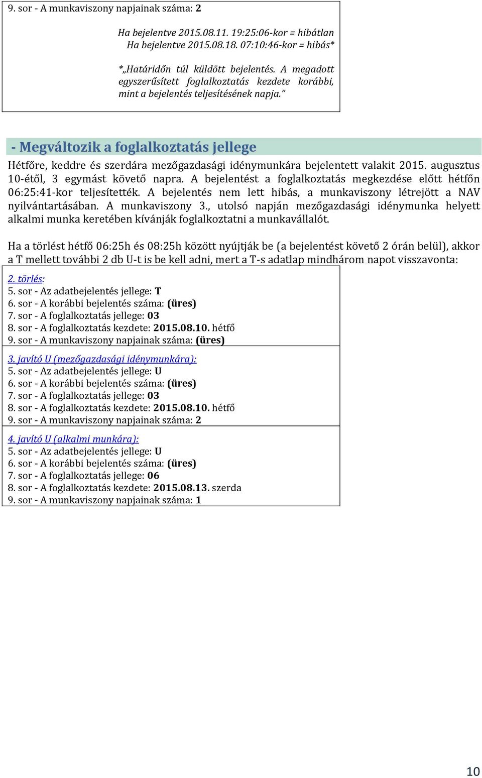 - Megváltozik a foglalkoztatás jellege Hétfőre, keddre és szerdára mezőgazdasági idénymunkára bejelentett valakit 2015. augusztus 10-étől, 3 egymást követő napra.