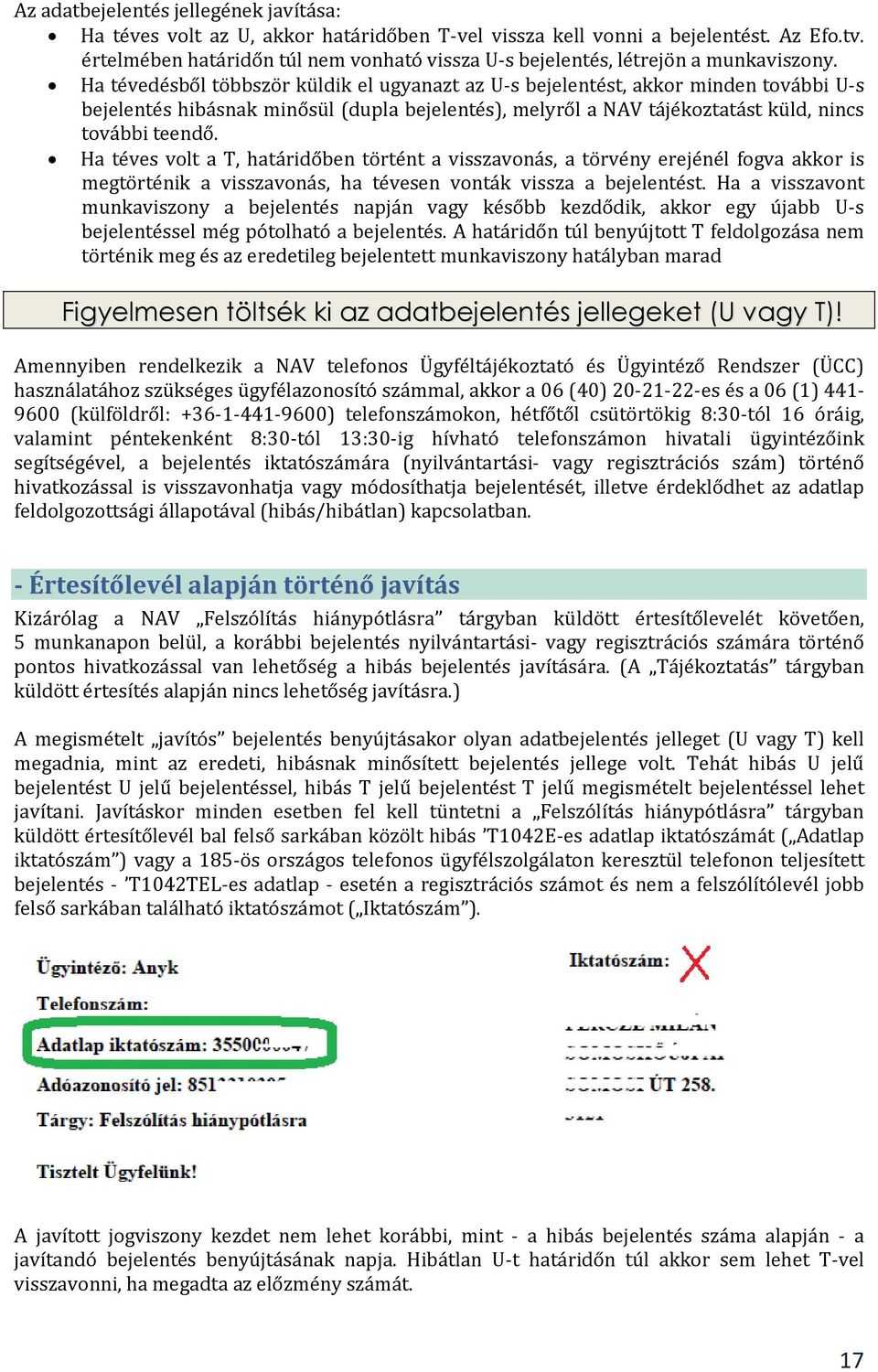 Ha tévedésből többször küldik el ugyanazt az U-s bejelentést, akkor minden további U-s bejelentés hibásnak minősül (dupla bejelentés), melyről a NAV tájékoztatást küld, nincs további teendő.