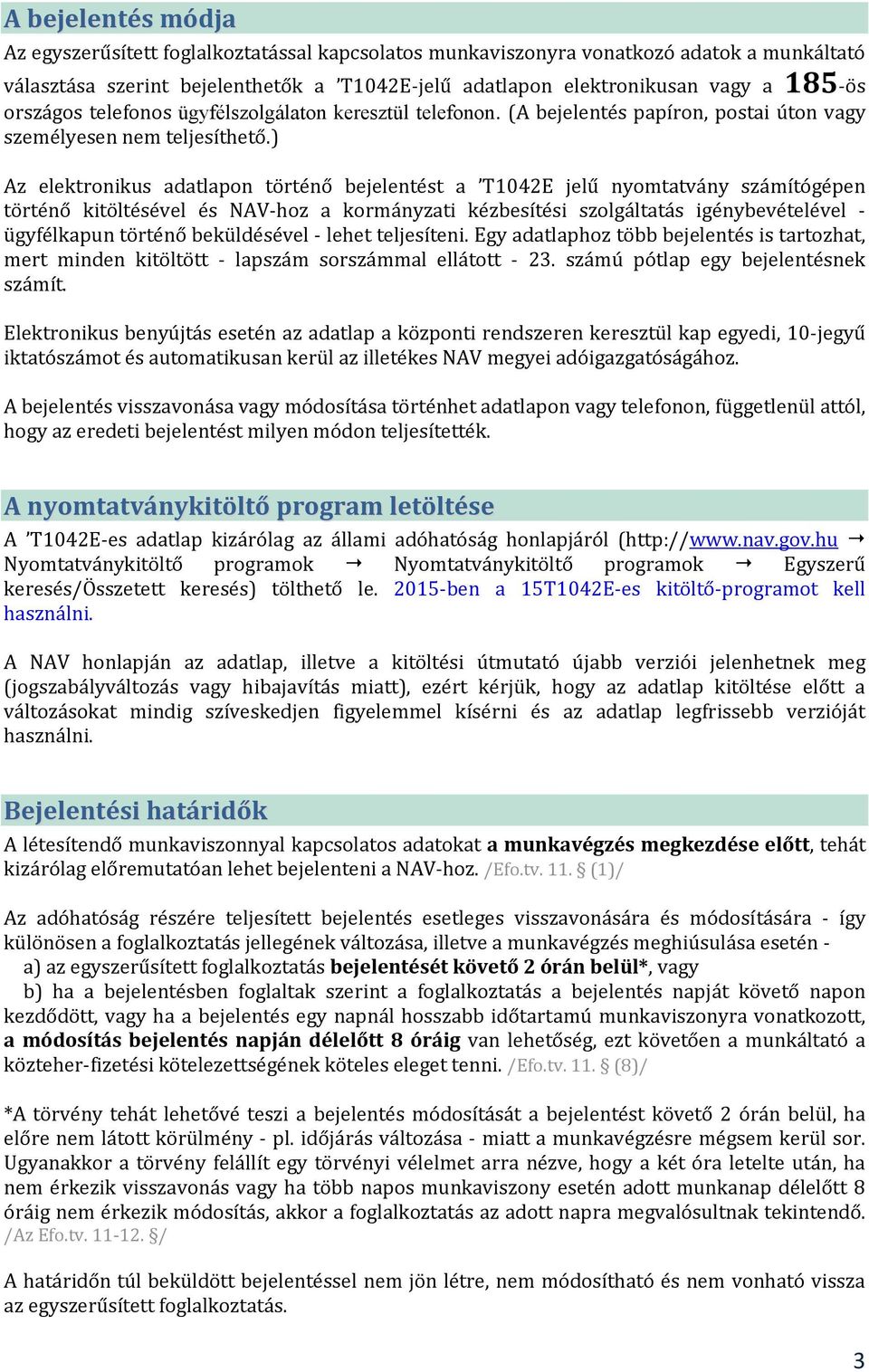 ) Az elektronikus adatlapon történő bejelentést a T1042E jelű nyomtatvány számítógépen történő kitöltésével és NAV-hoz a kormányzati kézbesítési szolgáltatás igénybevételével - ügyfélkapun történő