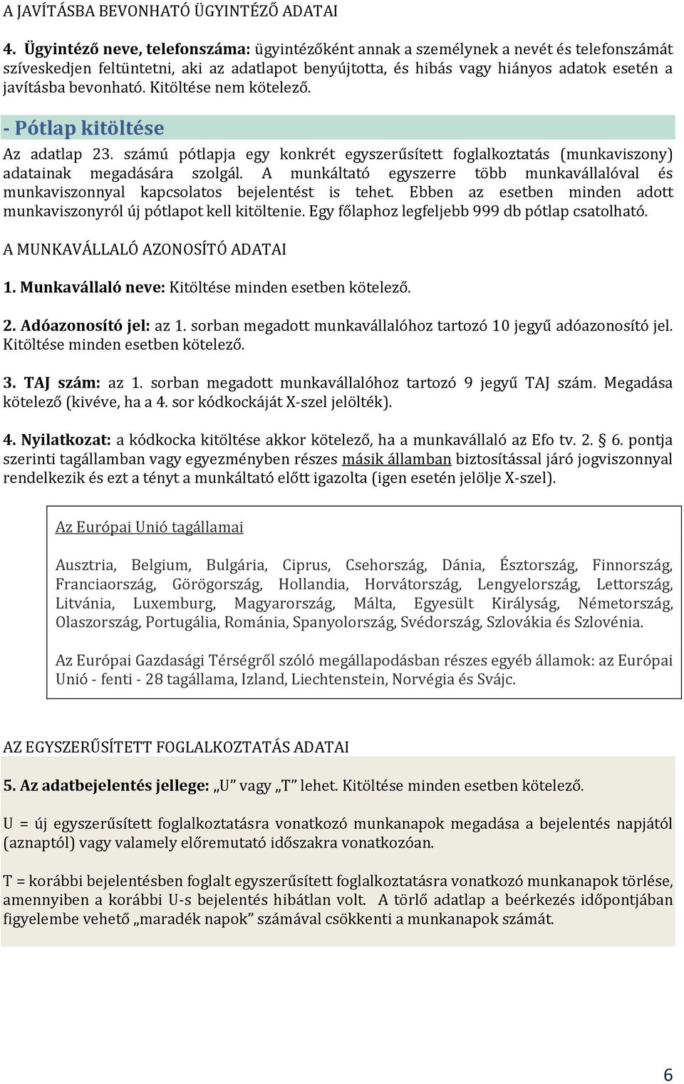 bevonható. Kitöltése nem kötelező. - Pótlap kitöltése Az adatlap 23. számú pótlapja egy konkrét egyszerűsített foglalkoztatás (munkaviszony) adatainak megadására szolgál.