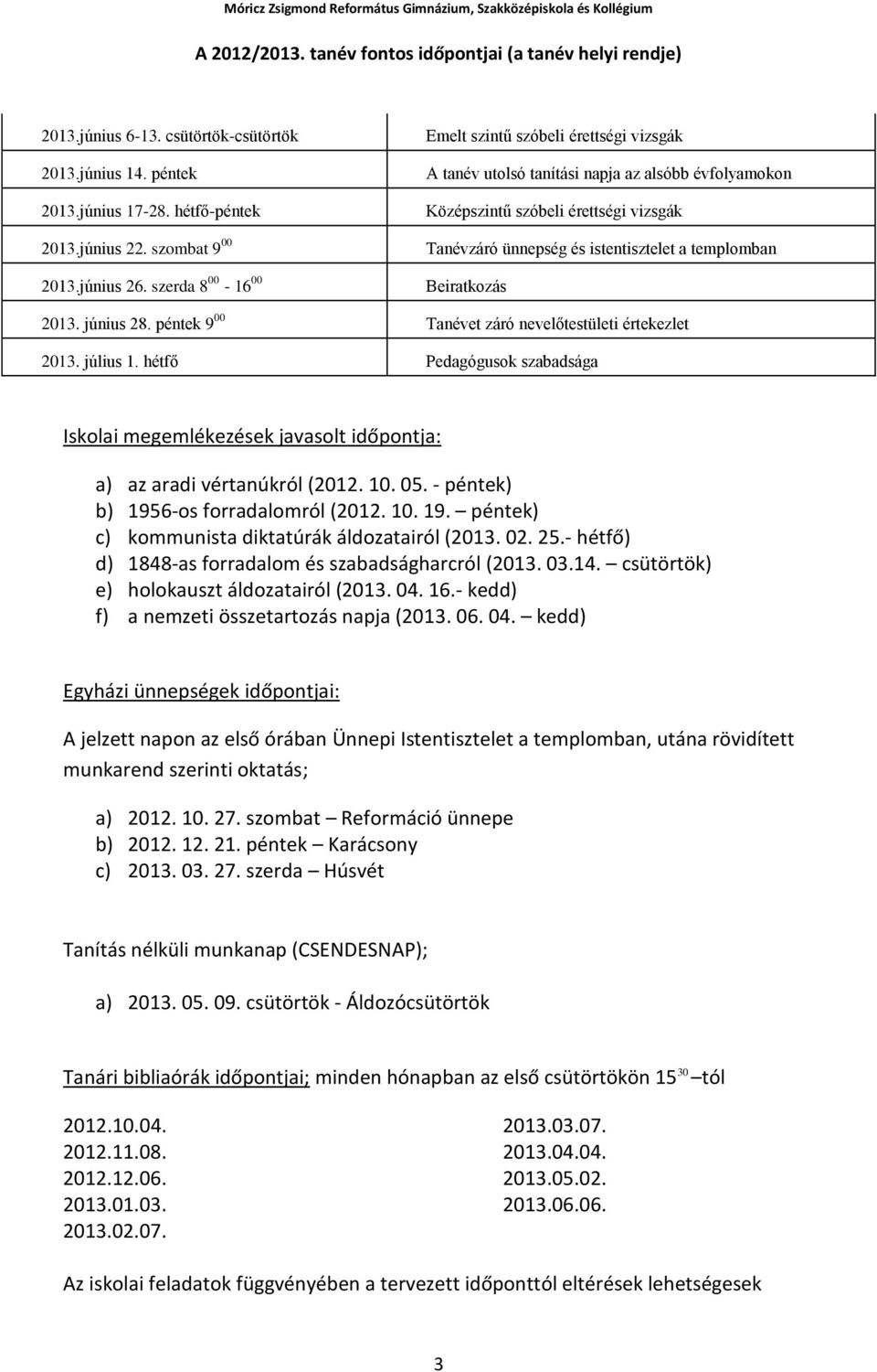 Beiratkozás 2013. június 28. péntek 9 00 Tanévet záró nevelőtestületi értekezlet 2013. július 1. hétfő Pedagógusok szabadsága Iskolai megemlékezések javasolt időpontja: a) az aradi vértanúkról (2012.