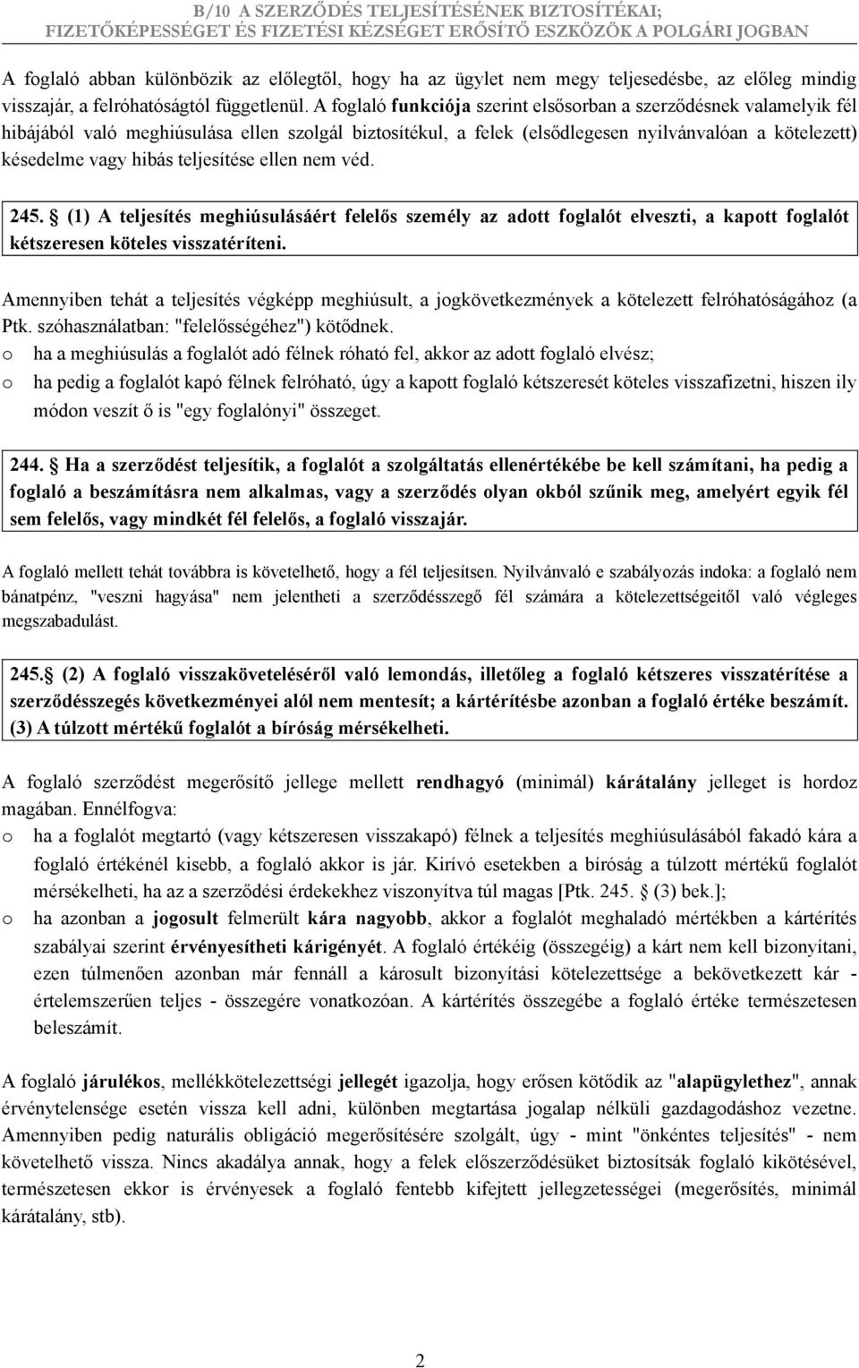 teljesítése ellen nem véd. 245. (1) A teljesítés meghiúsulásáért felelős személy az adott foglalót elveszti, a kapott foglalót kétszeresen köteles visszatéríteni.