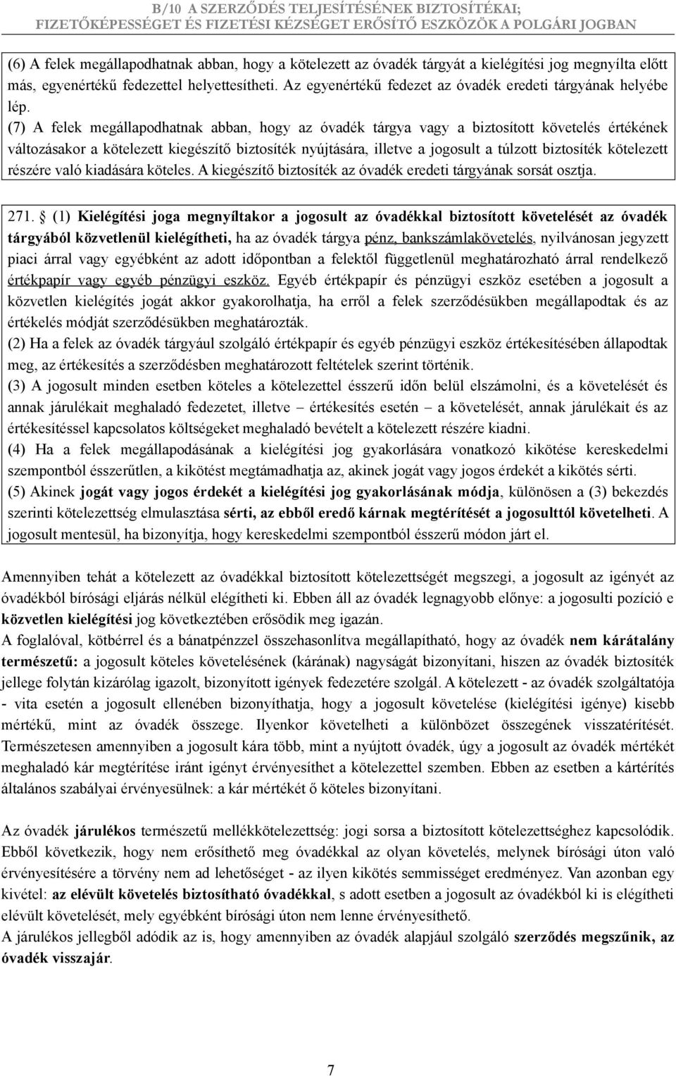 (7) A felek megállapodhatnak abban, hogy az óvadék tárgya vagy a biztosított követelés értékének változásakor a kötelezett kiegészítő biztosíték nyújtására, illetve a jogosult a túlzott biztosíték