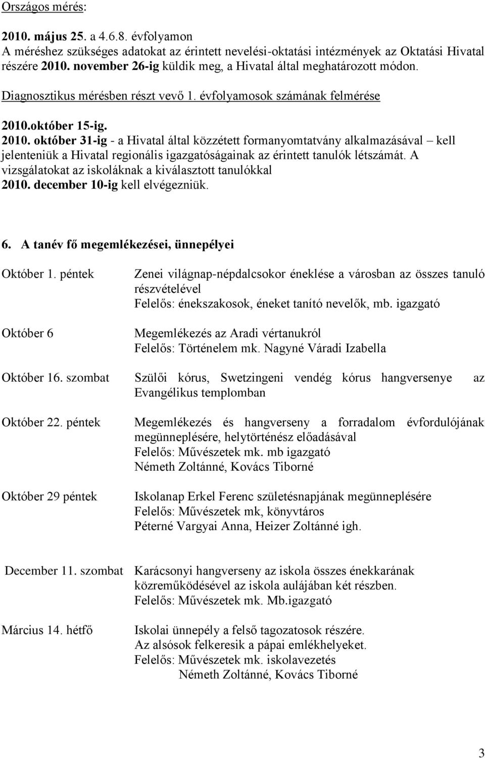 október 15-ig. 2010. október 31-ig - a Hivatal által közzétett formanyomtatvány alkalmazásával kell jelenteniük a Hivatal regionális igazgatóságainak az érintett tanulók létszámát.