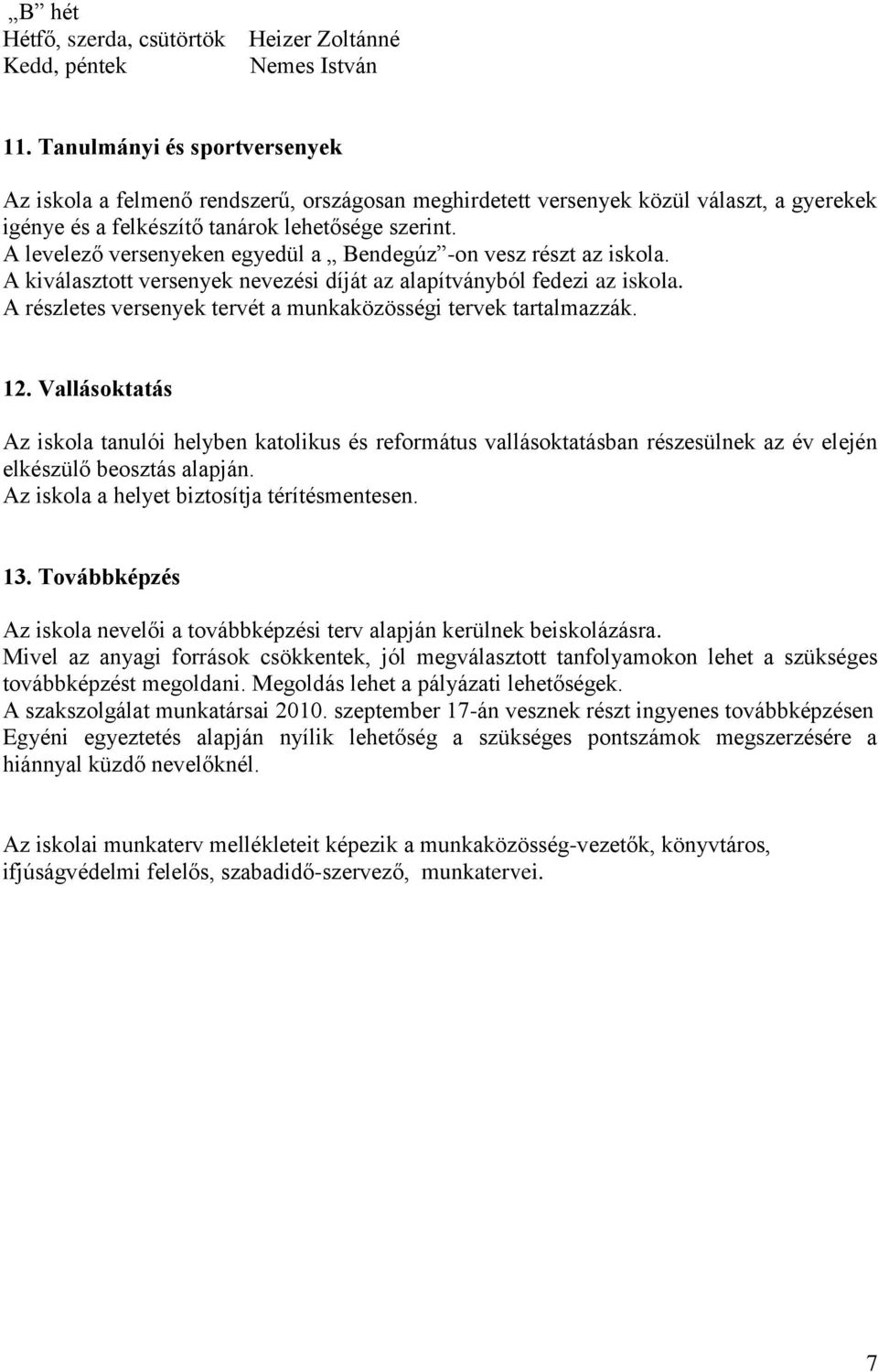 A levelező versenyeken egyedül a Bendegúz -on vesz részt az iskola. A kiválasztott versenyek nevezési díját az alapítványból fedezi az iskola.