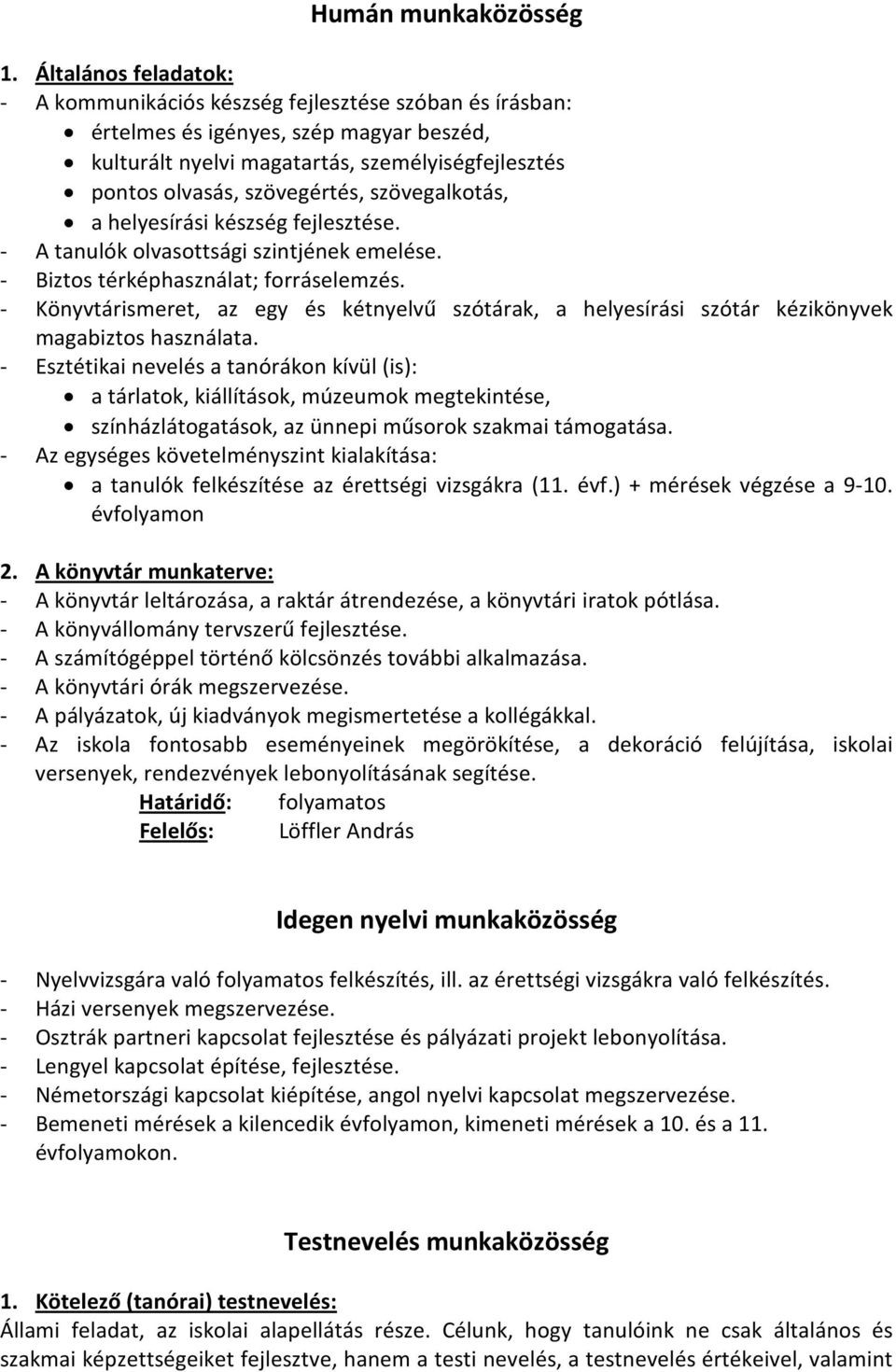 szövegalkotás, a helyesírási készség fejlesztése. - A tanulók olvasottsági szintjének emelése. - Biztos térképhasználat; forráselemzés.