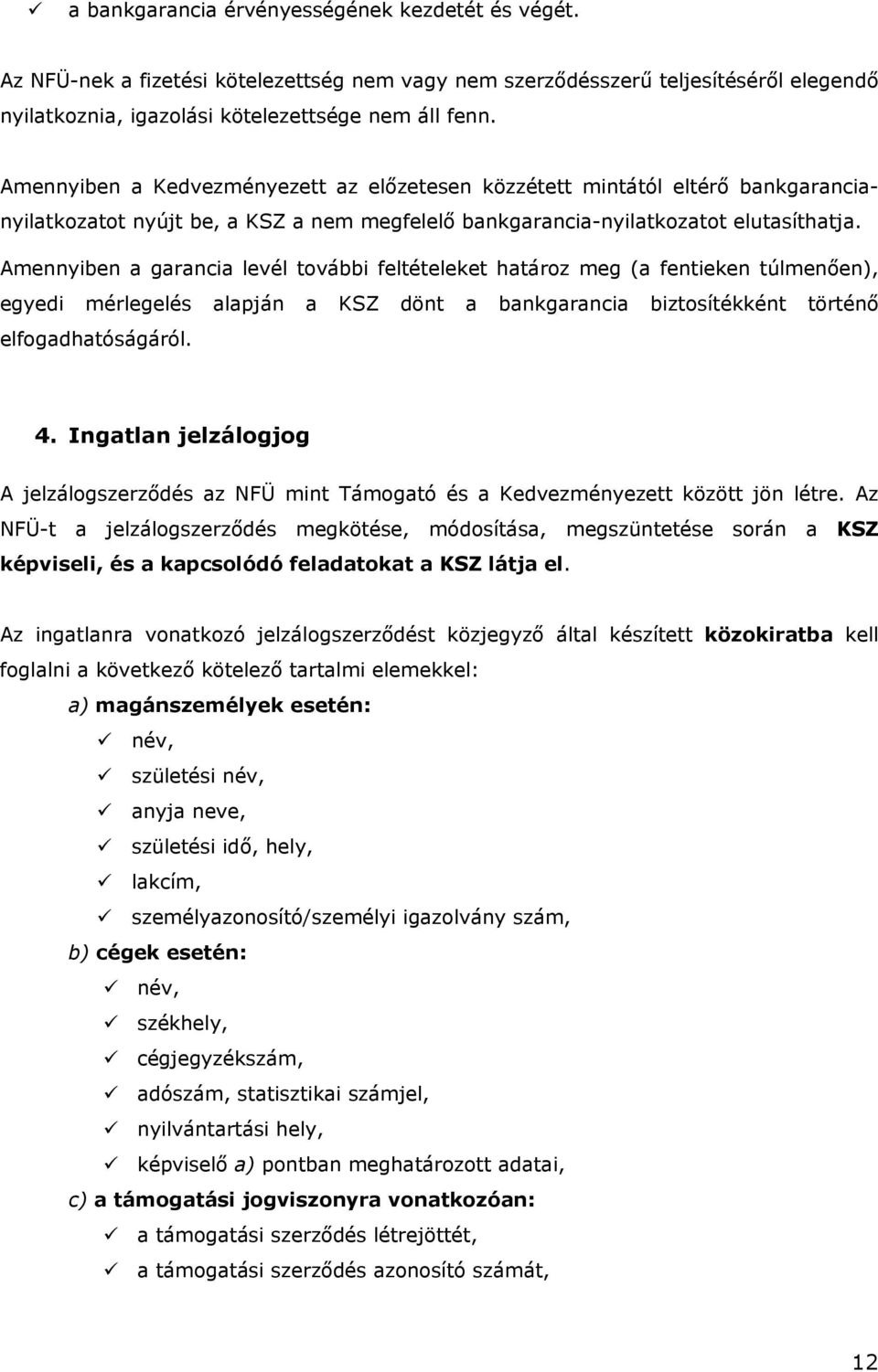 Amennyiben a garancia levél további feltételeket határoz meg (a fentieken túlmenően), egyedi mérlegelés alapján a KSZ dönt a bankgarancia biztosítékként történő elfogadhatóságáról. 4.