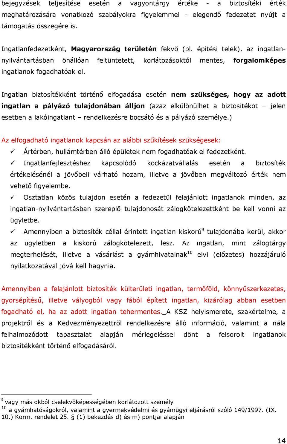 Ingatlan biztosítékként történő elfogadása esetén nem szükséges, hogy az adott ingatlan a pályázó tulajdonában álljon (azaz elkülönülhet a biztosítékot jelen esetben a lakóingatlant rendelkezésre