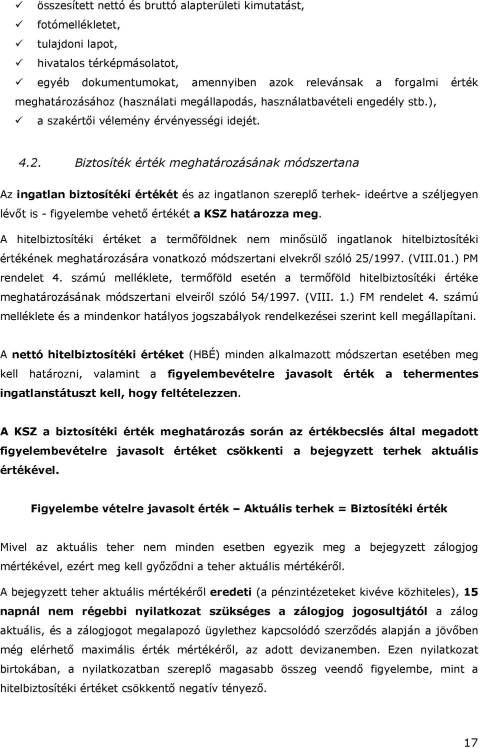 Biztosíték érték meghatározásának módszertana Az ingatlan biztosítéki értékét és az ingatlanon szereplő terhek- ideértve a széljegyen lévőt is - figyelembe vehető értékét a KSZ határozza meg.