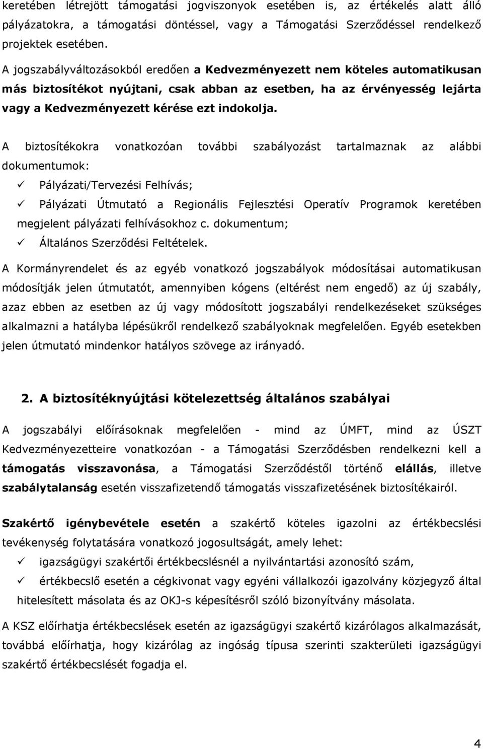 A biztosítékokra vonatkozóan további szabályozást tartalmaznak az alábbi dokumentumok: Pályázati/Tervezési Felhívás; Pályázati Útmutató a Regionális Fejlesztési Operatív Programok keretében megjelent