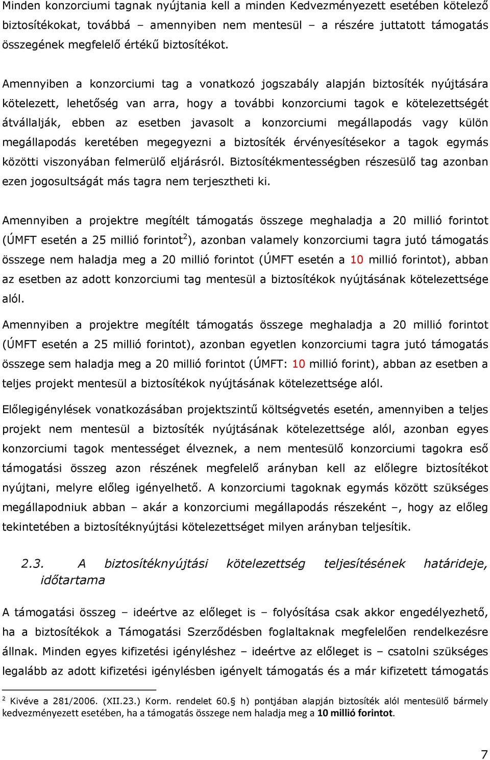 Amennyiben a konzorciumi tag a vonatkozó jogszabály alapján biztosíték nyújtására kötelezett, lehetőség van arra, hogy a további konzorciumi tagok e kötelezettségét átvállalják, ebben az esetben