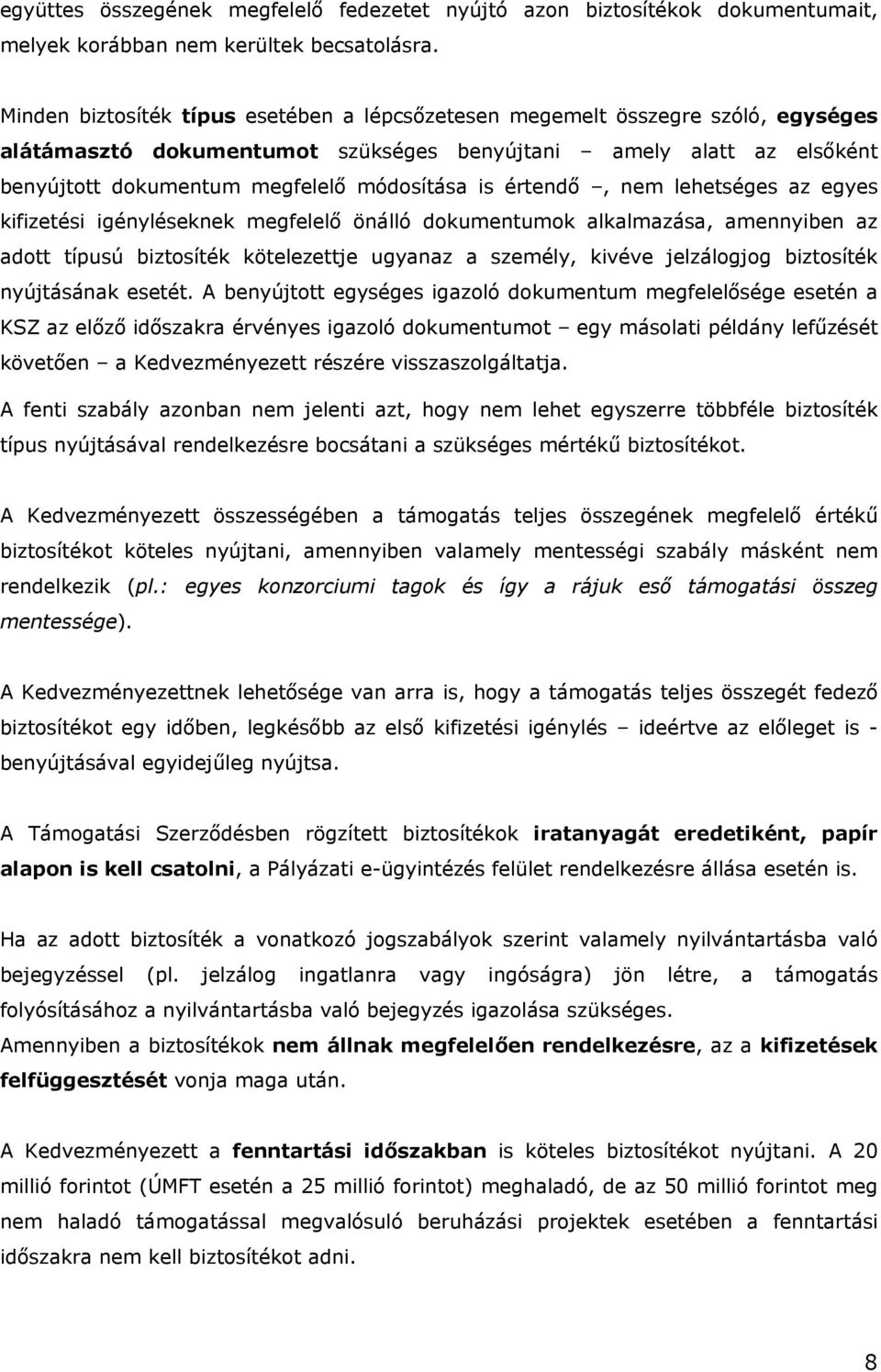 értendő, nem lehetséges az egyes kifizetési igényléseknek megfelelő önálló dokumentumok alkalmazása, amennyiben az adott típusú biztosíték kötelezettje ugyanaz a személy, kivéve jelzálogjog