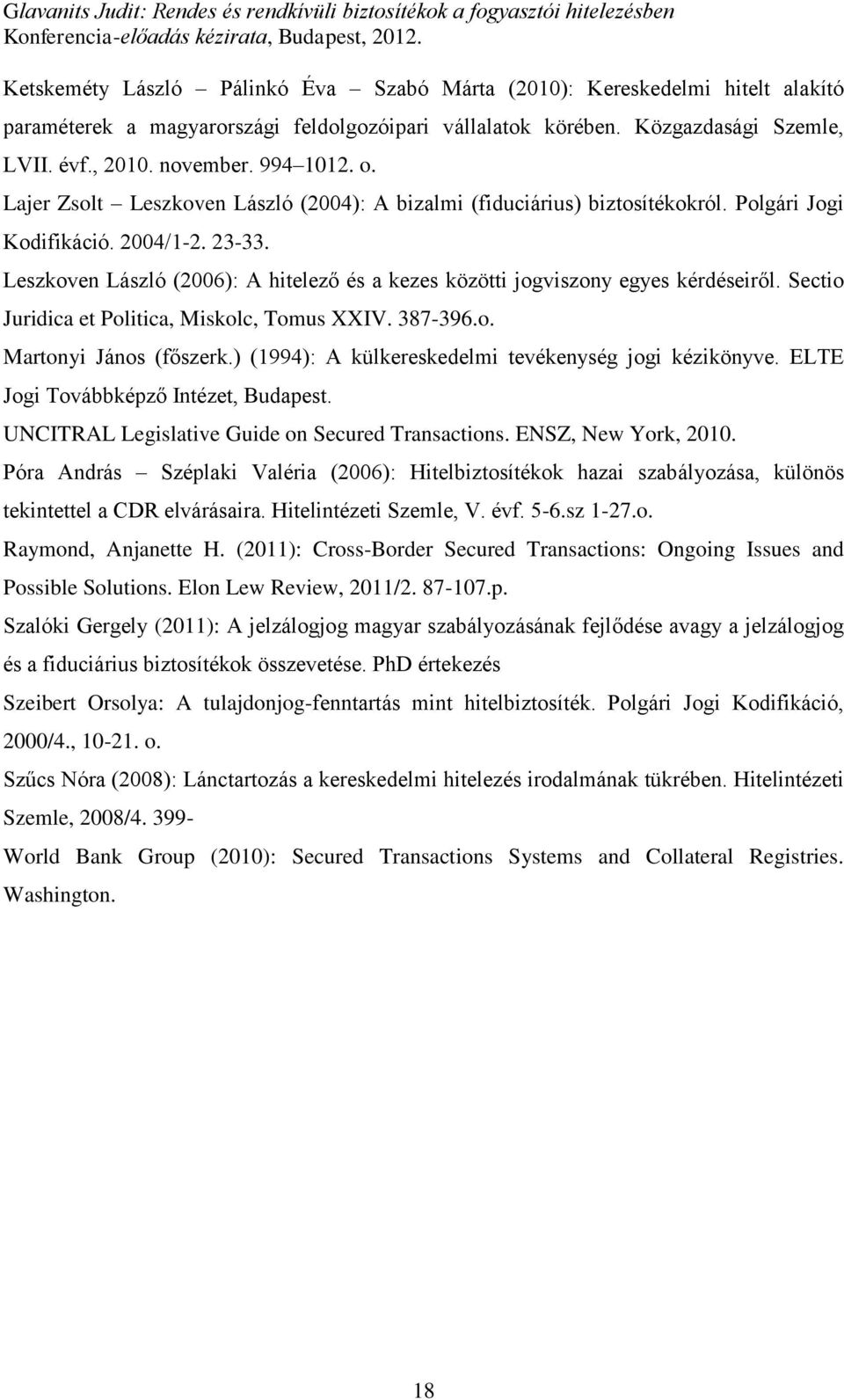 Leszkoven László (2006): A hitelező és a kezes közötti jogviszony egyes kérdéseiről. Sectio Juridica et Politica, Miskolc, Tomus XXIV. 387-396.o. Martonyi János (főszerk.