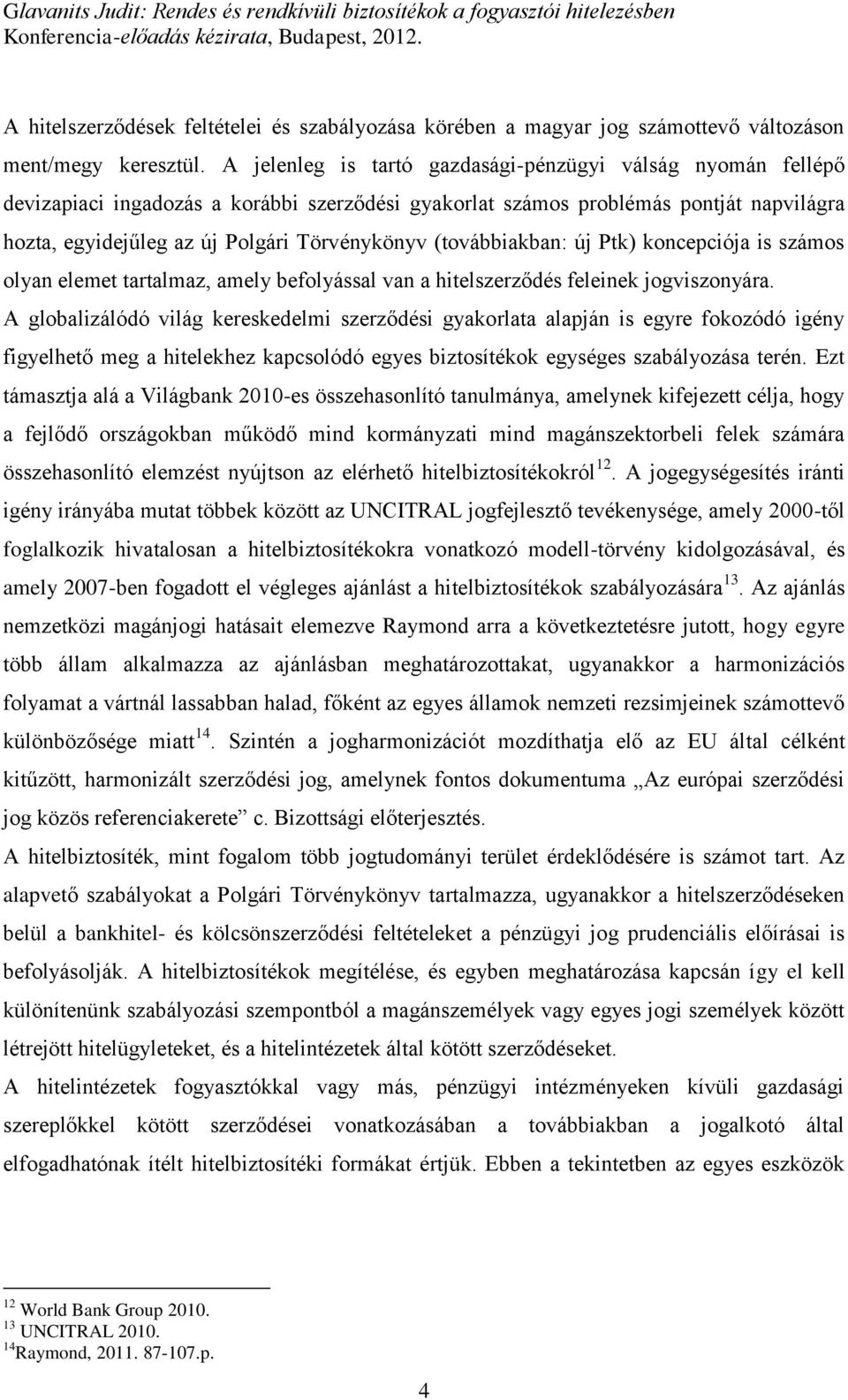 (továbbiakban: új Ptk) koncepciója is számos olyan elemet tartalmaz, amely befolyással van a hitelszerződés feleinek jogviszonyára.