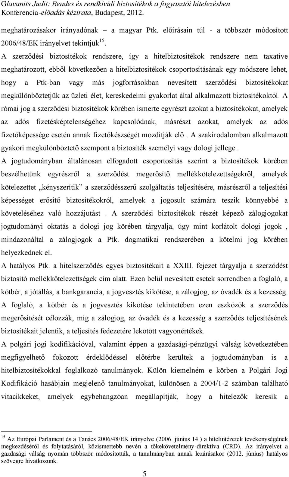 jogforrásokban nevesített szerződési biztosítékokat megkülönböztetjük az üzleti élet, kereskedelmi gyakorlat által alkalmazott biztosítékoktól.