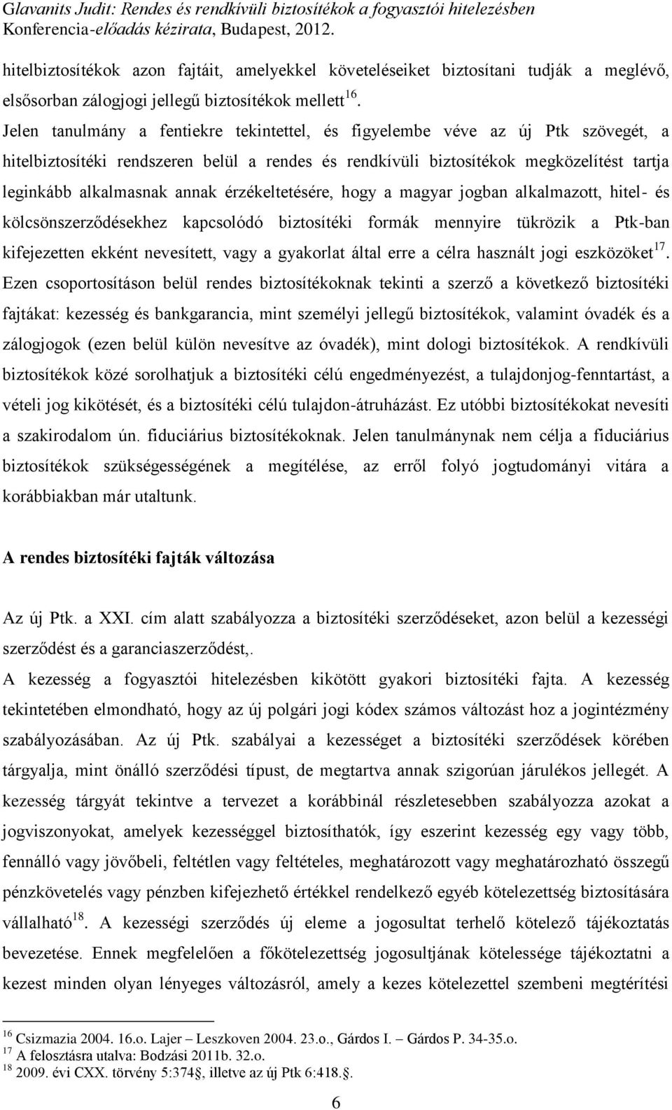 annak érzékeltetésére, hogy a magyar jogban alkalmazott, hitel- és kölcsönszerződésekhez kapcsolódó biztosítéki formák mennyire tükrözik a Ptk-ban kifejezetten ekként nevesített, vagy a gyakorlat