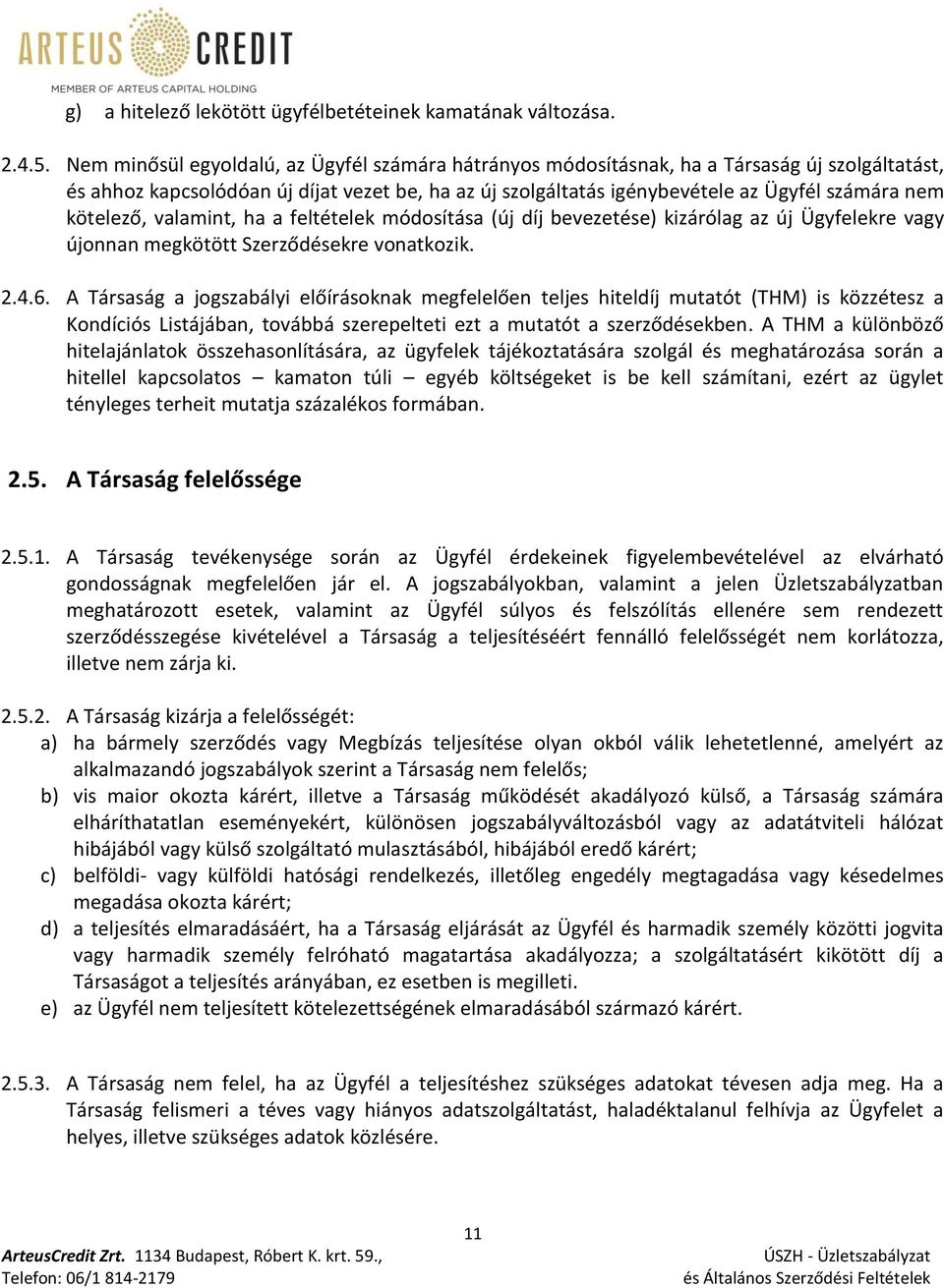 kötelező, valamint, ha a feltételek módosítása (új díj bevezetése) kizárólag az új Ügyfelekre vagy újonnan megkötött Szerződésekre vonatkozik. 2.4.6.