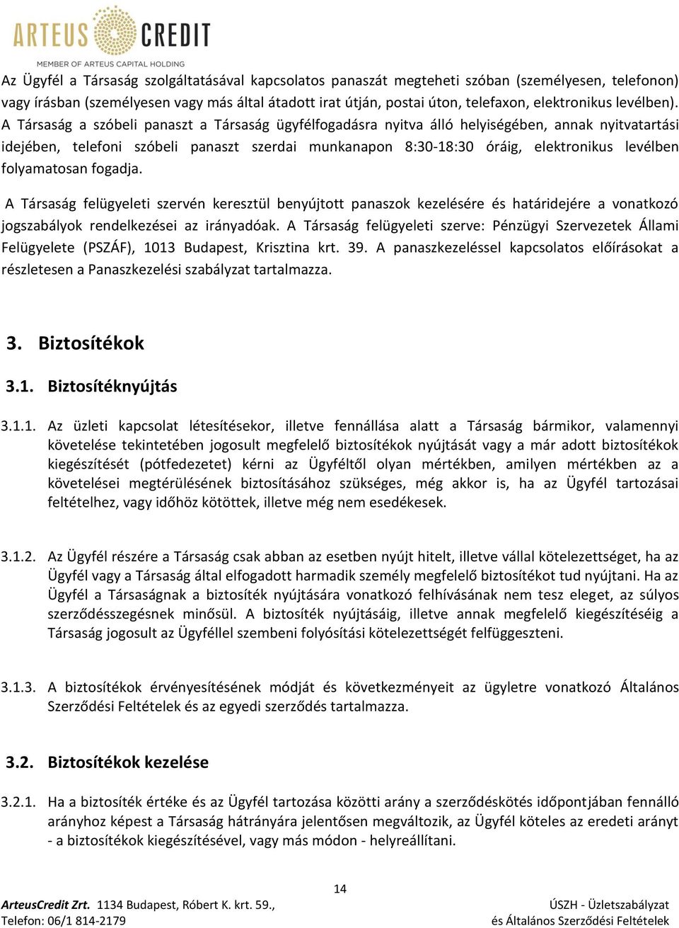 A Társaság a szóbeli panaszt a Társaság ügyfélfogadásra nyitva álló helyiségében, annak nyitvatartási idejében, telefoni szóbeli panaszt szerdai munkanapon 8:30-18:30 óráig, elektronikus levélben