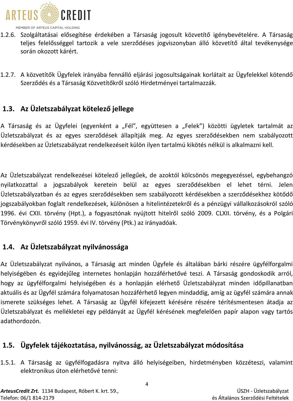 A közvetítők Ügyfelek irányába fennálló eljárási jogosultságainak korlátait az Ügyfelekkel kötendő Szerződés és a Társaság Közvetítőkről szóló Hirdetményei tartalmazzák. 1.3.